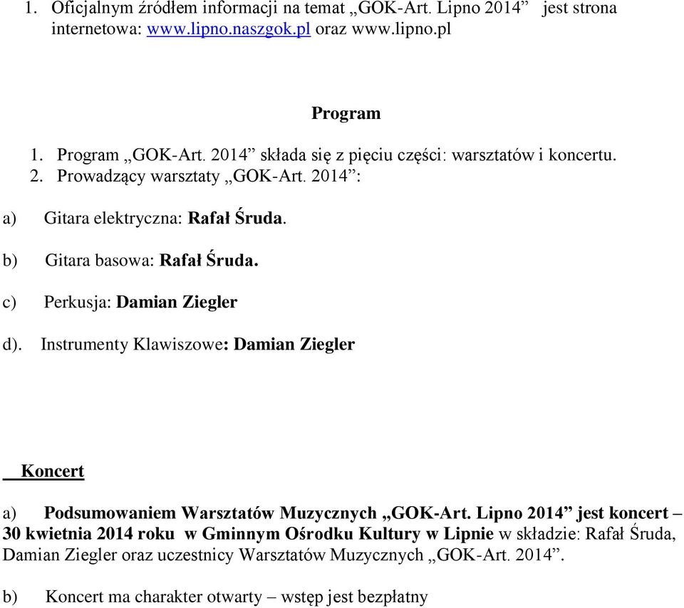 c) Perkusja: Damian Ziegler d). Instrumenty Klawiszowe: Damian Ziegler Koncert a) Podsumowaniem Warsztatów Muzycznych GOK-Art.