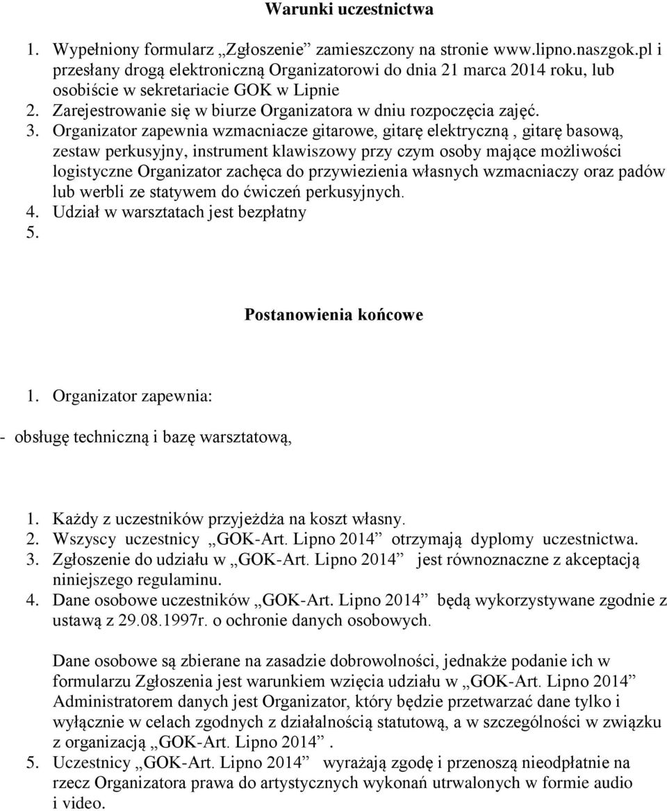 Organizator zapewnia wzmacniacze gitarowe, gitarę elektryczną, gitarę basową, zestaw perkusyjny, instrument klawiszowy przy czym osoby mające możliwości logistyczne Organizator zachęca do