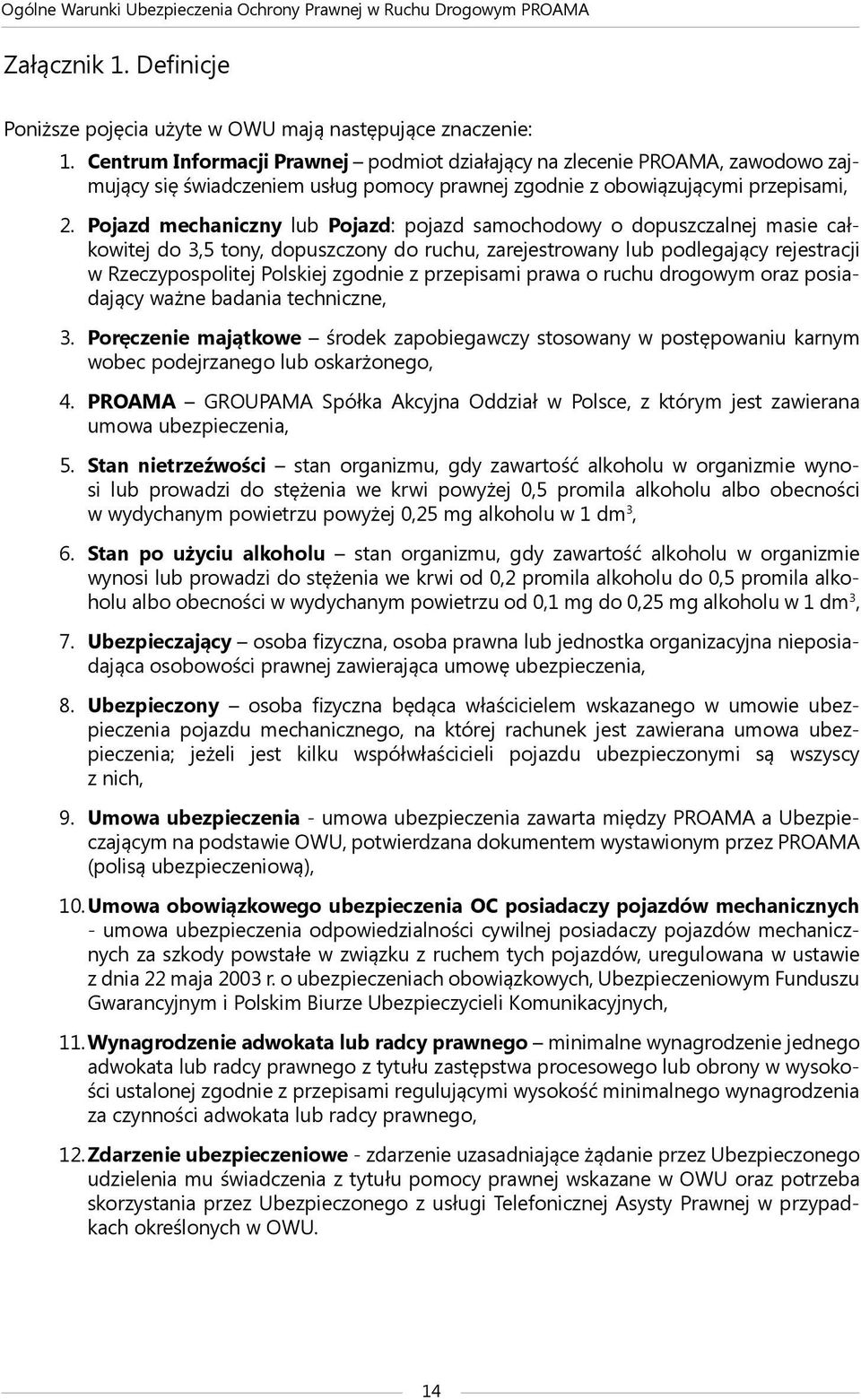 Pojazd mechaniczny lub Pojazd: pojazd samochodowy o dopuszczalnej masie całkowitej do 3,5 tony, dopuszczony do ruchu, zarejestrowany lub podlegający rejestracji w Rzeczypospolitej Polskiej zgodnie z