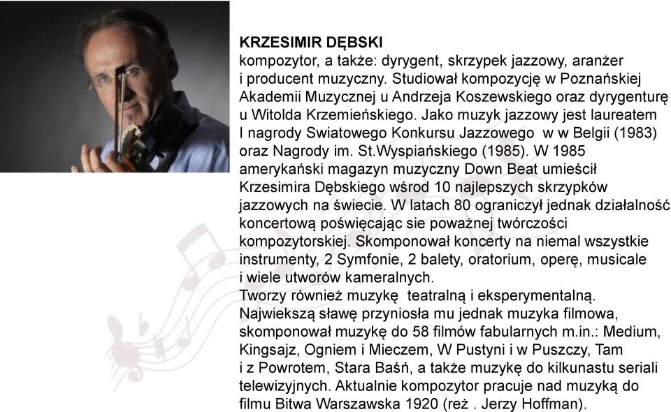 Jako muzyk jazzowy jest laureatem I nagrody Swiatowego Konkursu Jazzowego w w Belgii (1983) oraz Nagrody im. St.Wyspiańskiego (1985).