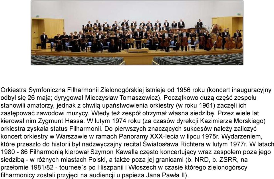 Przez wiele lat kierował nim Zygmunt Hassa. W lutym 1974 roku (za czasów dyrekcji Kazimierza Morskiego) orkiestra zyskała status Filharmonii.