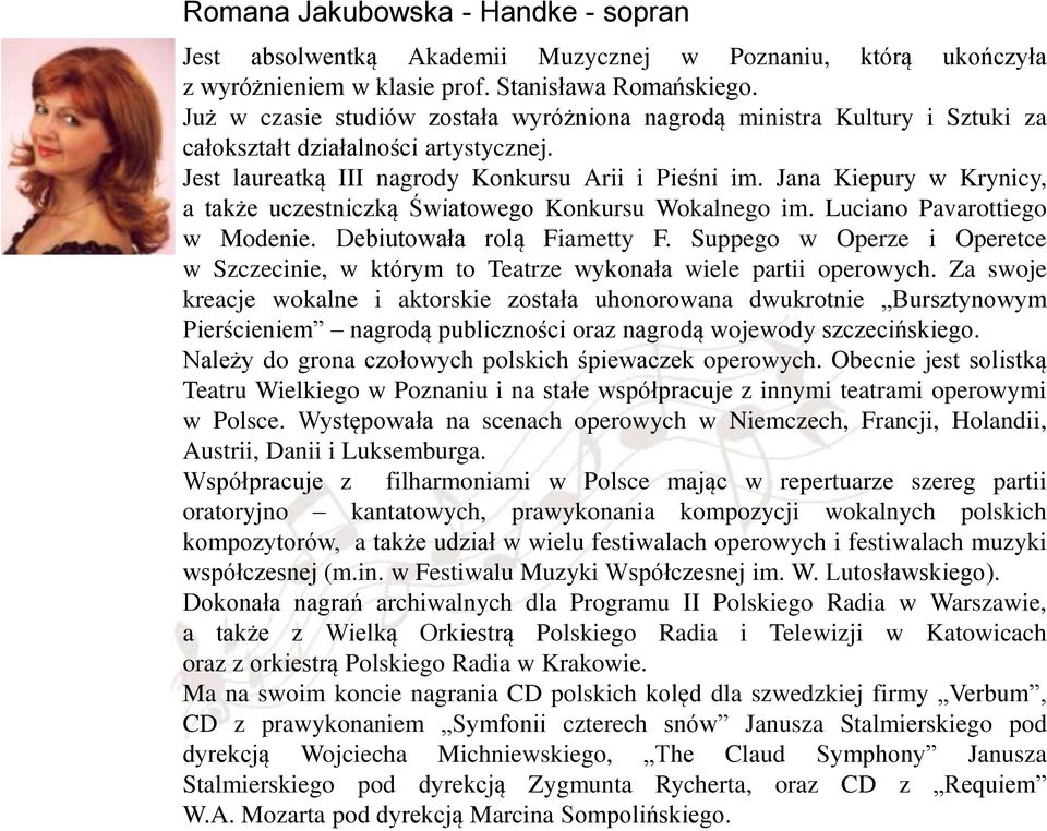 Jana Kiepury w Krynicy, a także uczestniczką Światowego Konkursu Wokalnego im. Luciano Pavarottiego w Modenie. Debiutowała rolą Fiametty F.