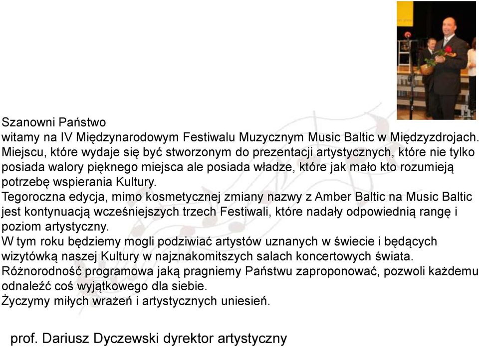 Tegoroczna edycja, mimo kosmetycznej zmiany nazwy z Amber Baltic na Music Baltic jest kontynuacją wcześniejszych trzech Festiwali, które nadały odpowiednią rangę i poziom artystyczny.