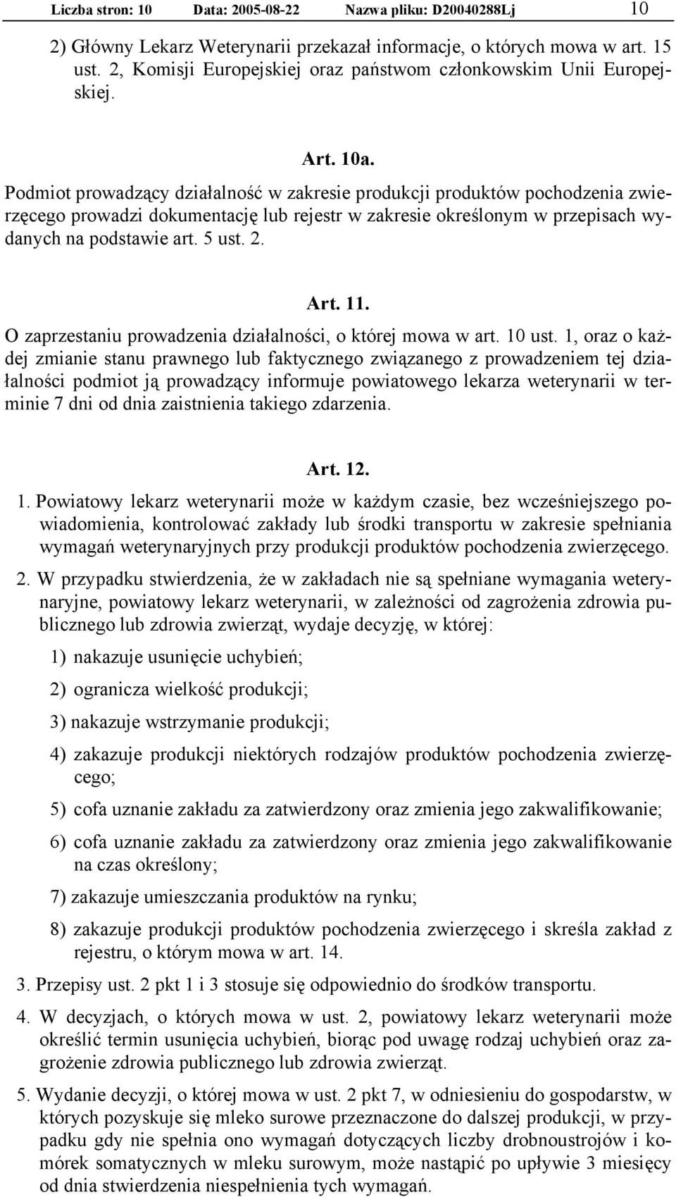 Podmiot prowadzący działalność w zakresie produkcji produktów pochodzenia zwierzęcego prowadzi dokumentację lub rejestr w zakresie określonym w przepisach wydanych na podstawie art. 5 ust. 2. Art. 11.