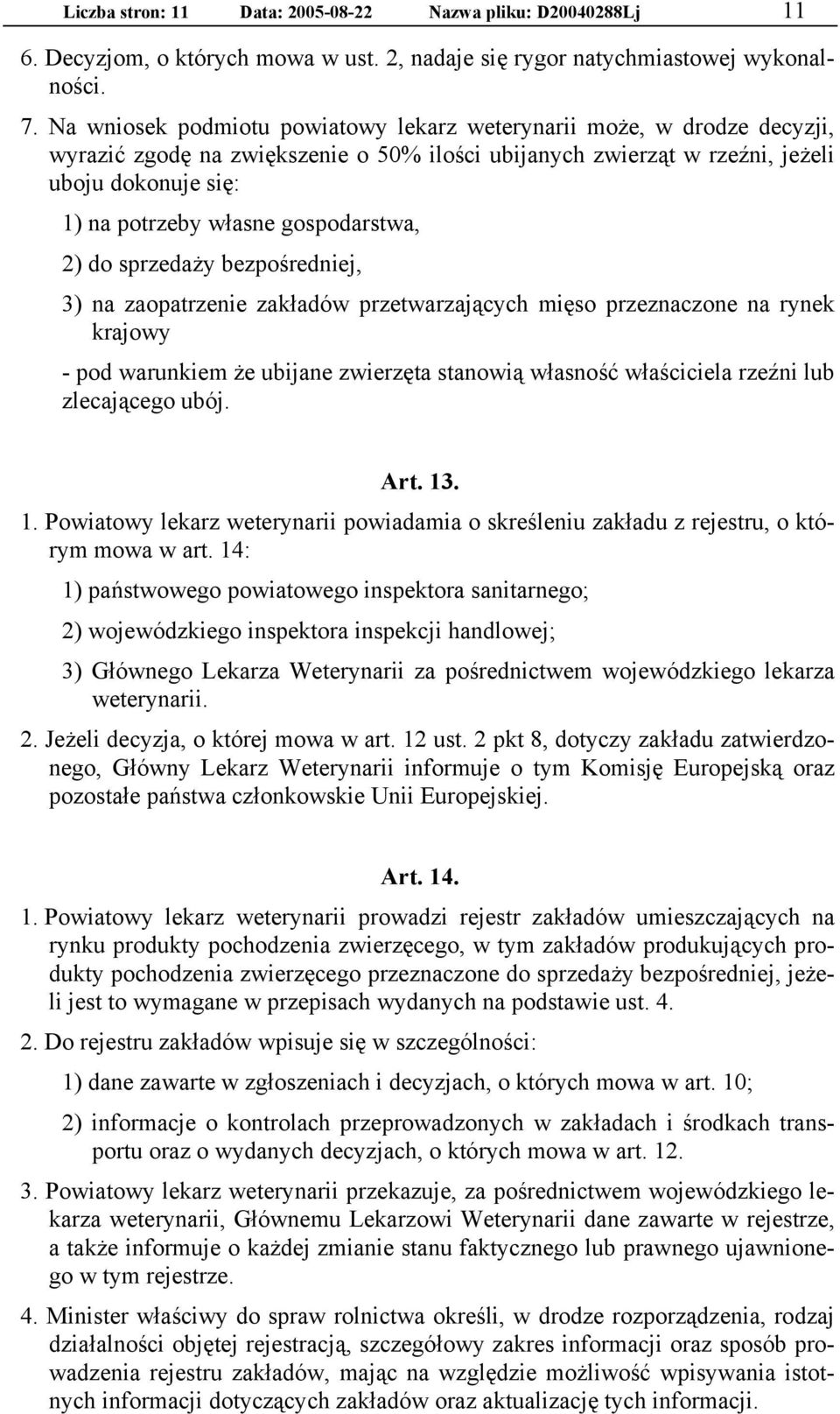 gospodarstwa, 2) do sprzedaży bezpośredniej, 3) na zaopatrzenie zakładów przetwarzających mięso przeznaczone na rynek krajowy - pod warunkiem że ubijane zwierzęta stanowią własność właściciela rzeźni