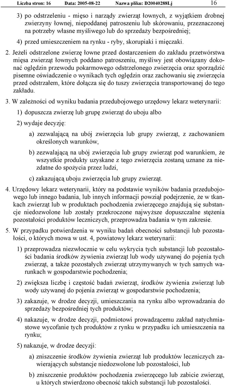 Jeżeli odstrzelone zwierzę łowne przed dostarczeniem do zakładu przetwórstwa mięsa zwierząt łownych poddano patroszeniu, myśliwy jest obowiązany dokonać oględzin przewodu pokarmowego odstrzelonego