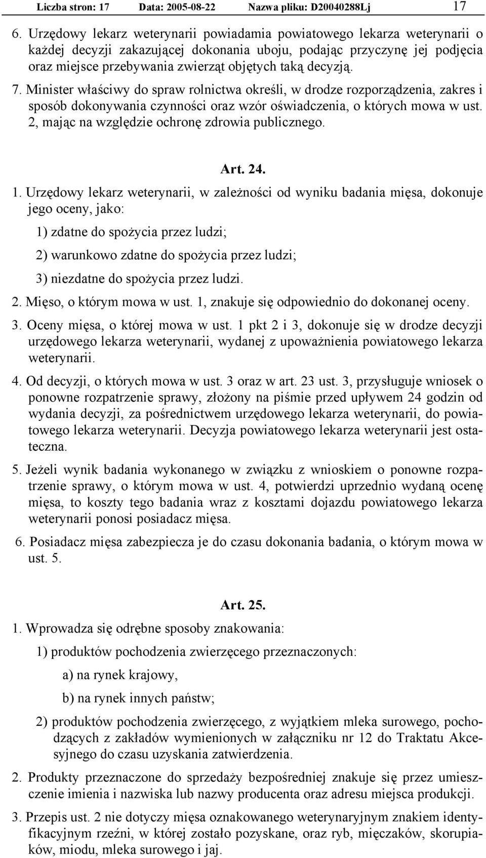 decyzją. 7. Minister właściwy do spraw rolnictwa określi, w drodze rozporządzenia, zakres i sposób dokonywania czynności oraz wzór oświadczenia, o których mowa w ust.