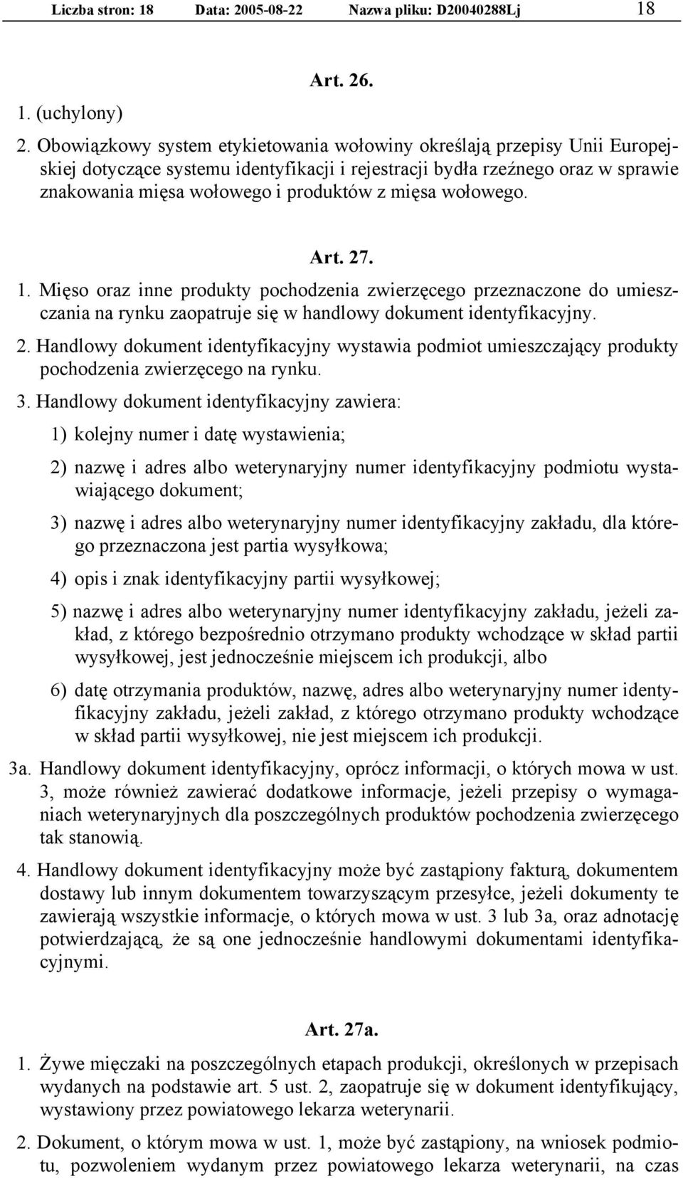 mięsa wołowego. Art. 27. 1. Mięso oraz inne produkty pochodzenia zwierzęcego przeznaczone do umieszczania na rynku zaopatruje się w handlowy dokument identyfikacyjny. 2. Handlowy dokument identyfikacyjny wystawia podmiot umieszczający produkty pochodzenia zwierzęcego na rynku.