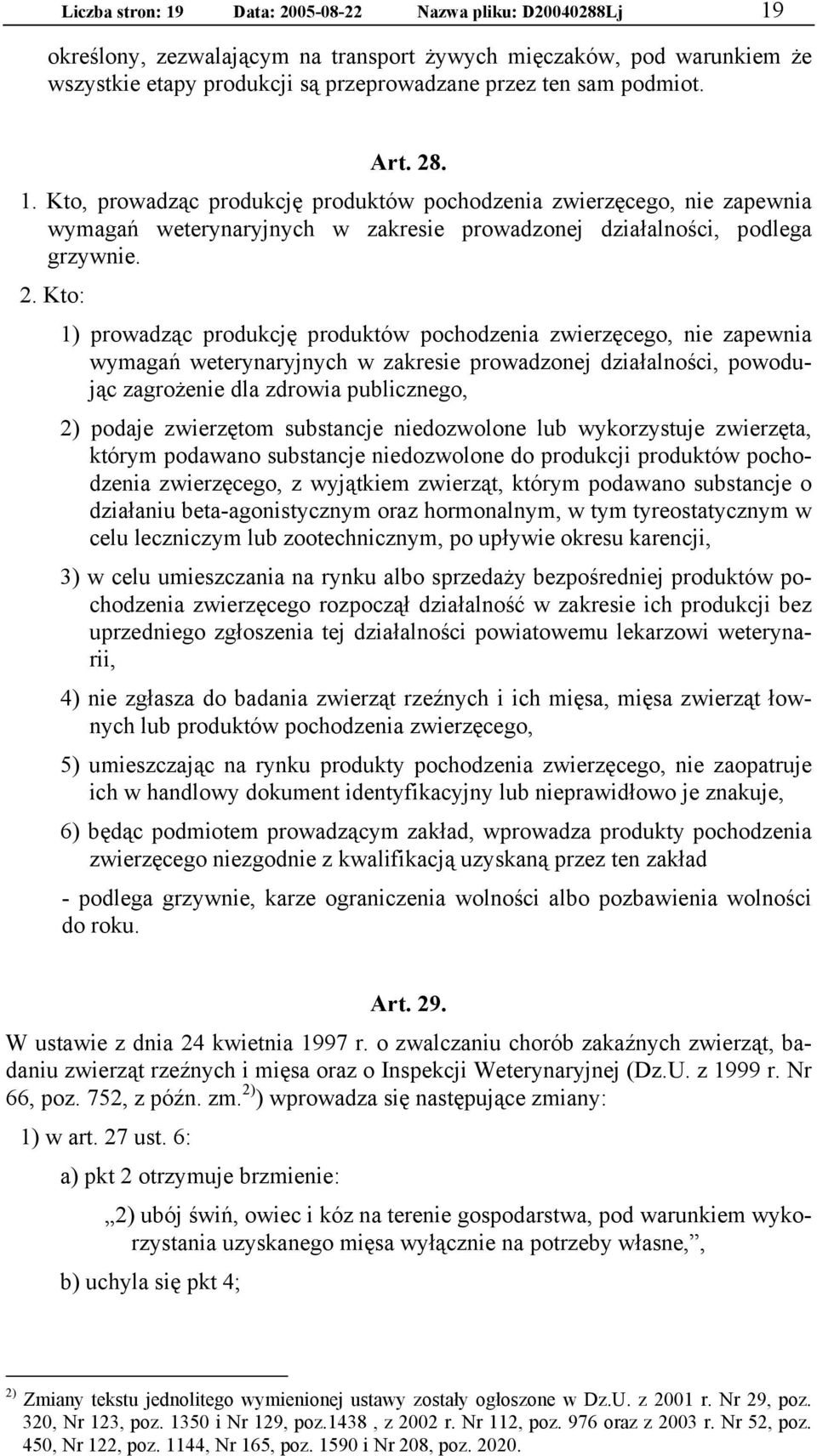 . 1. Kto, prowadząc produkcję produktów pochodzenia zwierzęcego, nie zapewnia wymagań weterynaryjnych w zakresie prowadzonej działalności, podlega grzywnie. 2.