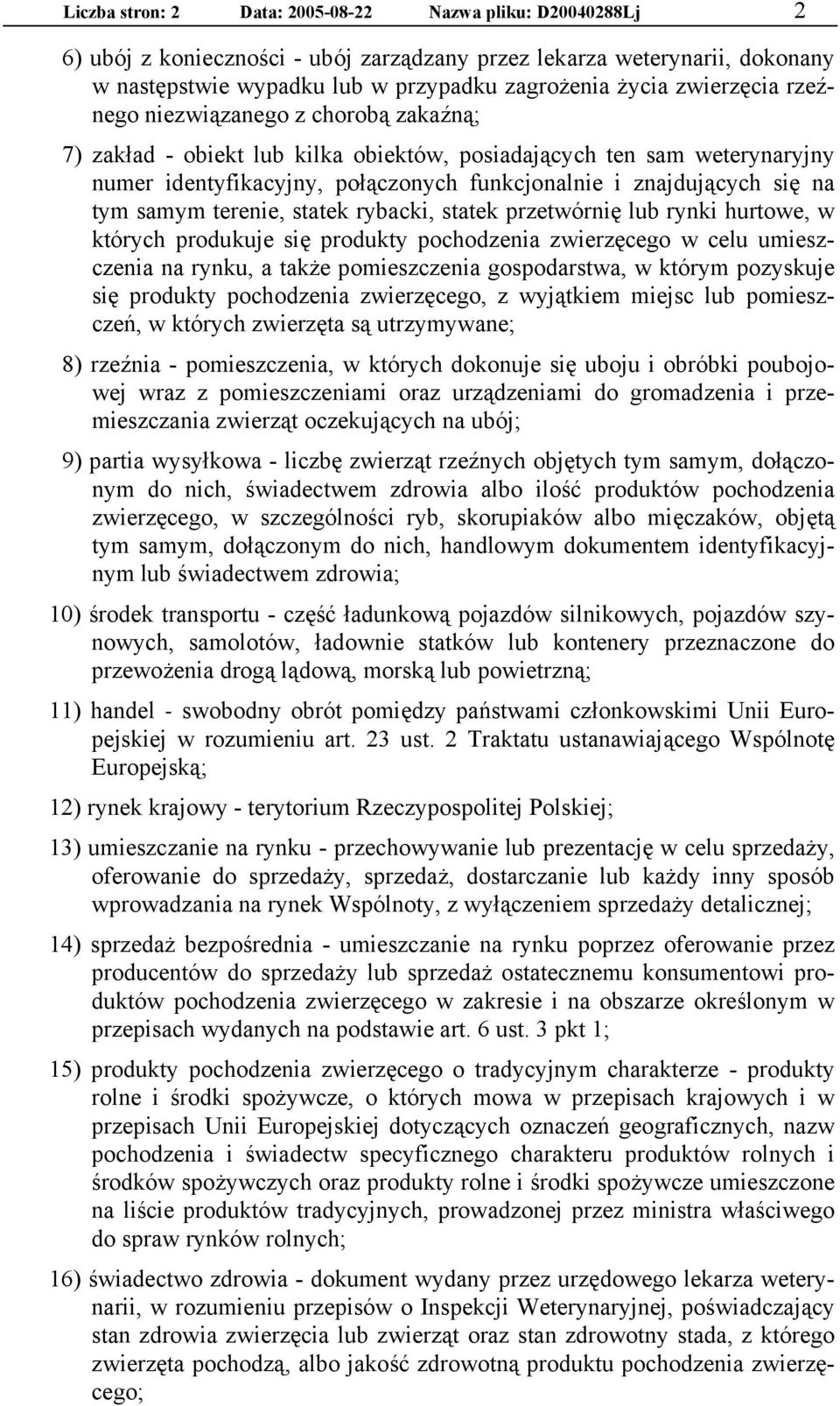 tym samym terenie, statek rybacki, statek przetwórnię lub rynki hurtowe, w których produkuje się produkty pochodzenia zwierzęcego w celu umieszczenia na rynku, a także pomieszczenia gospodarstwa, w