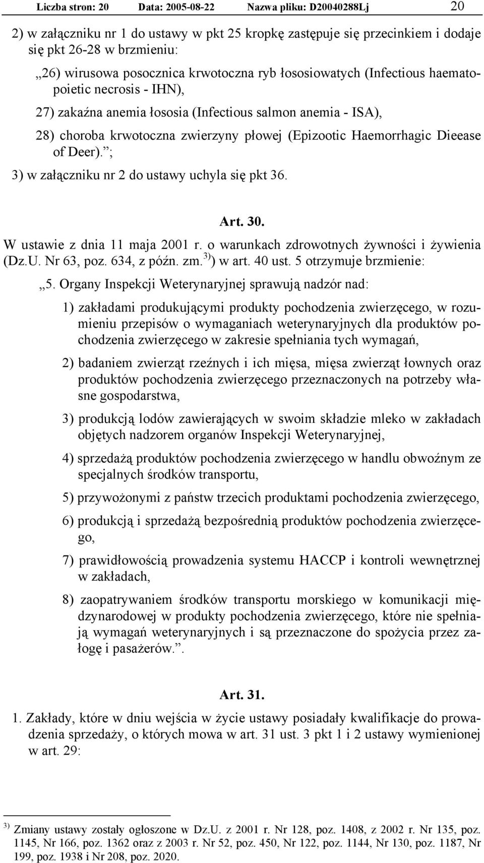 Dieease of Deer). ; 3) w załączniku nr 2 do ustawy uchyla się pkt 36. Art. 30. W ustawie z dnia 11 maja 2001 r. o warunkach zdrowotnych żywności i żywienia (Dz.U. Nr 63, poz. 634, z późn. zm.