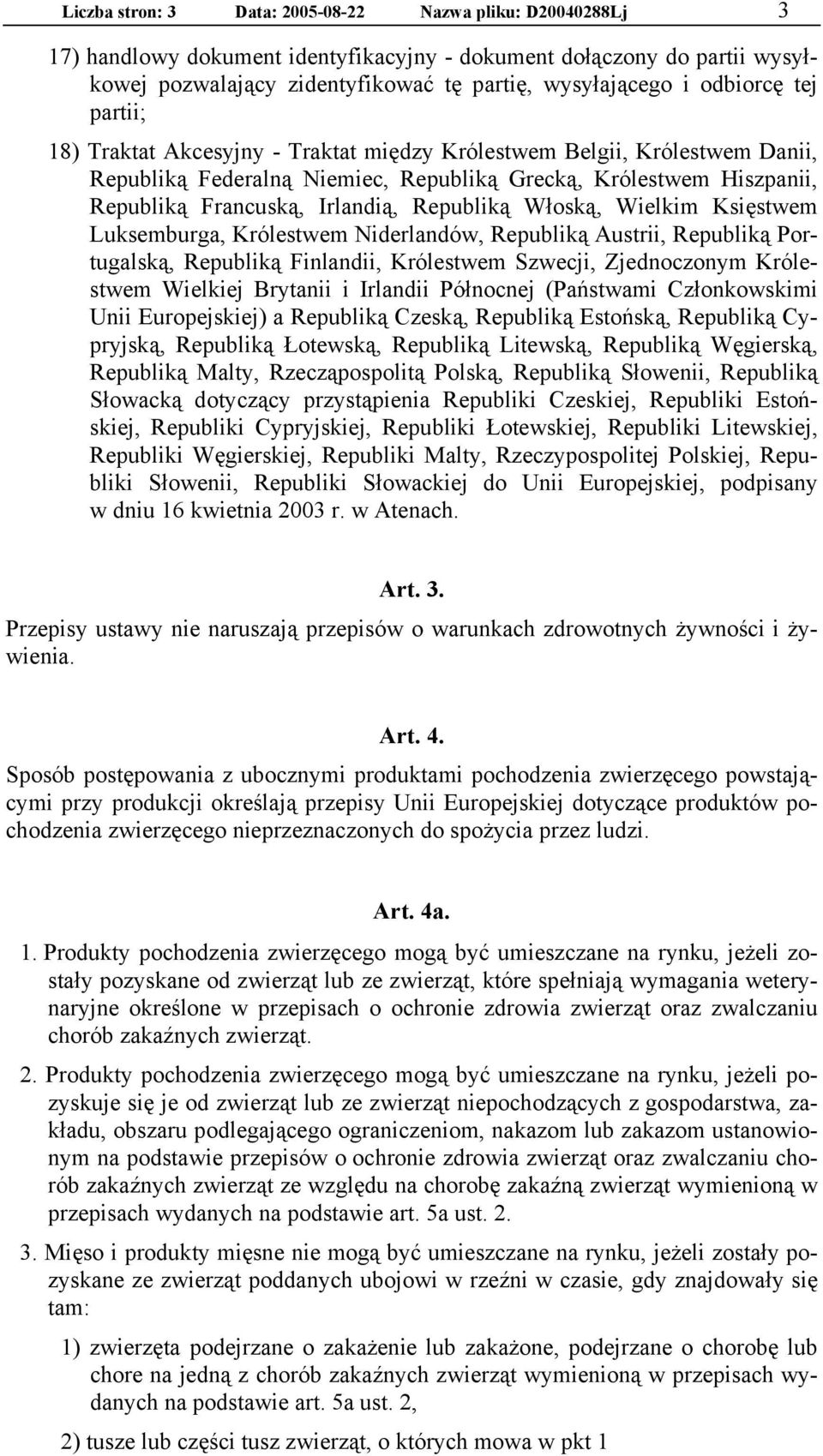 Republiką Włoską, Wielkim Księstwem Luksemburga, Królestwem Niderlandów, Republiką Austrii, Republiką Portugalską, Republiką Finlandii, Królestwem Szwecji, Zjednoczonym Królestwem Wielkiej Brytanii i