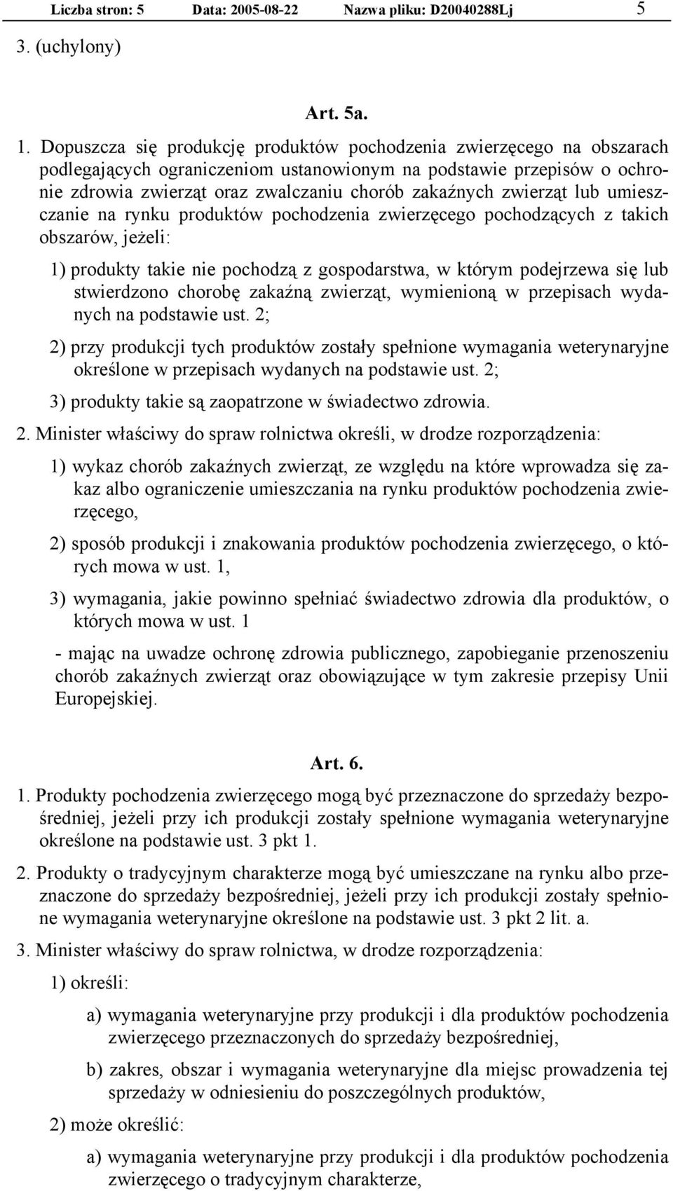 zwierząt lub umieszczanie na rynku produktów pochodzenia zwierzęcego pochodzących z takich obszarów, jeżeli: 1) produkty takie nie pochodzą z gospodarstwa, w którym podejrzewa się lub stwierdzono