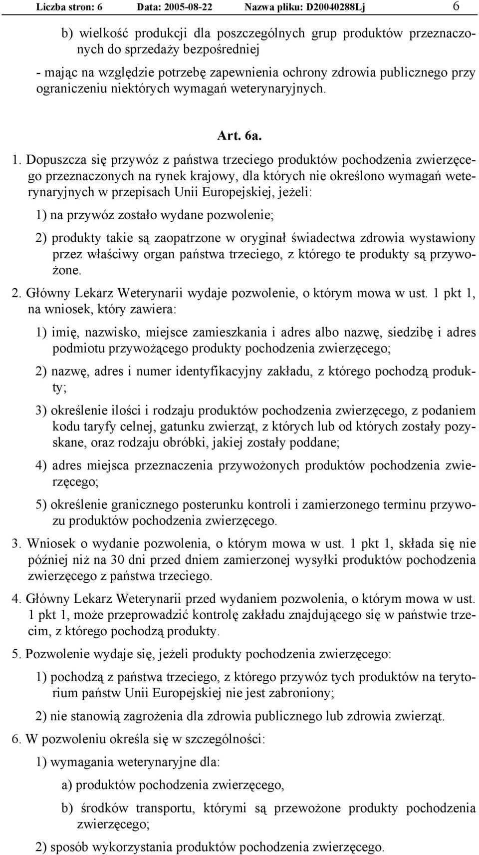 Dopuszcza się przywóz z państwa trzeciego produktów pochodzenia zwierzęcego przeznaczonych na rynek krajowy, dla których nie określono wymagań weterynaryjnych w przepisach Unii Europejskiej, jeżeli: