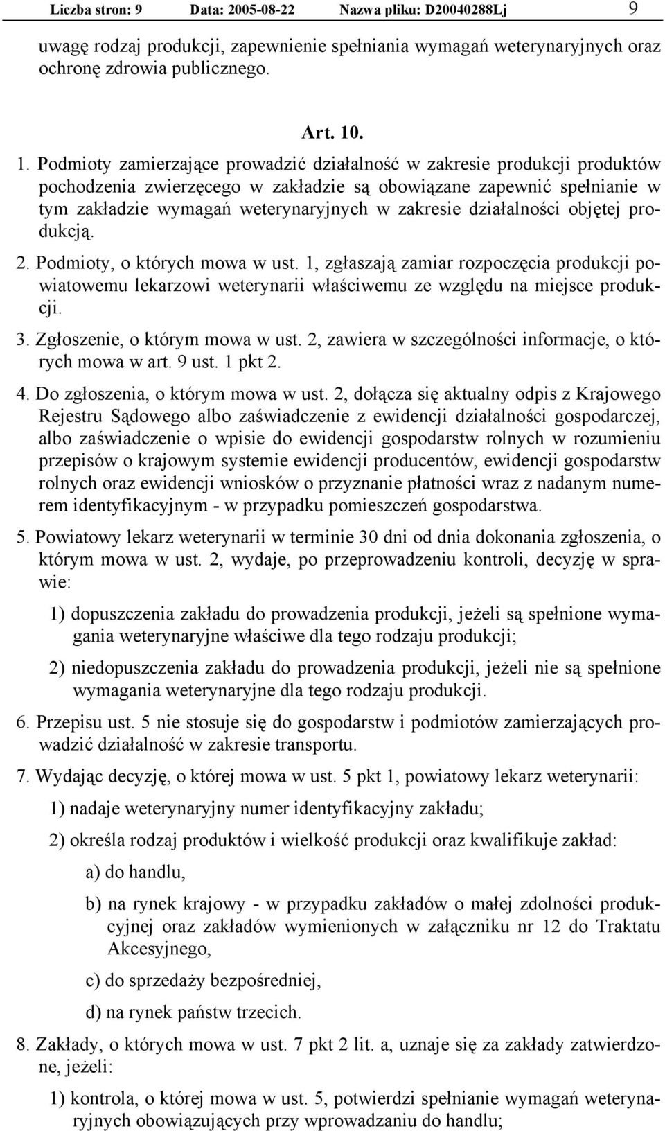 zakresie działalności objętej produkcją. 2. Podmioty, o których mowa w ust. 1, zgłaszają zamiar rozpoczęcia produkcji powiatowemu lekarzowi weterynarii właściwemu ze względu na miejsce produkcji. 3.