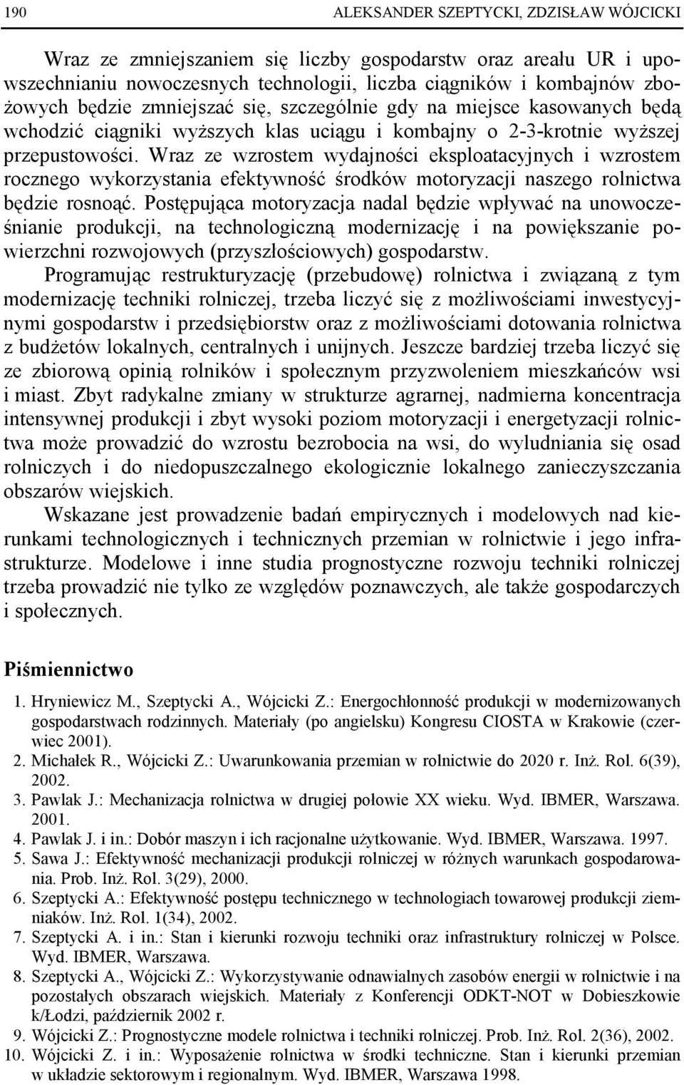 Wraz ze wzrostem wydajności eksploatacyjnych i wzrostem rocznego wykorzystania efektywność środków motoryzacji naszego rolnictwa będzie rosnoąć.