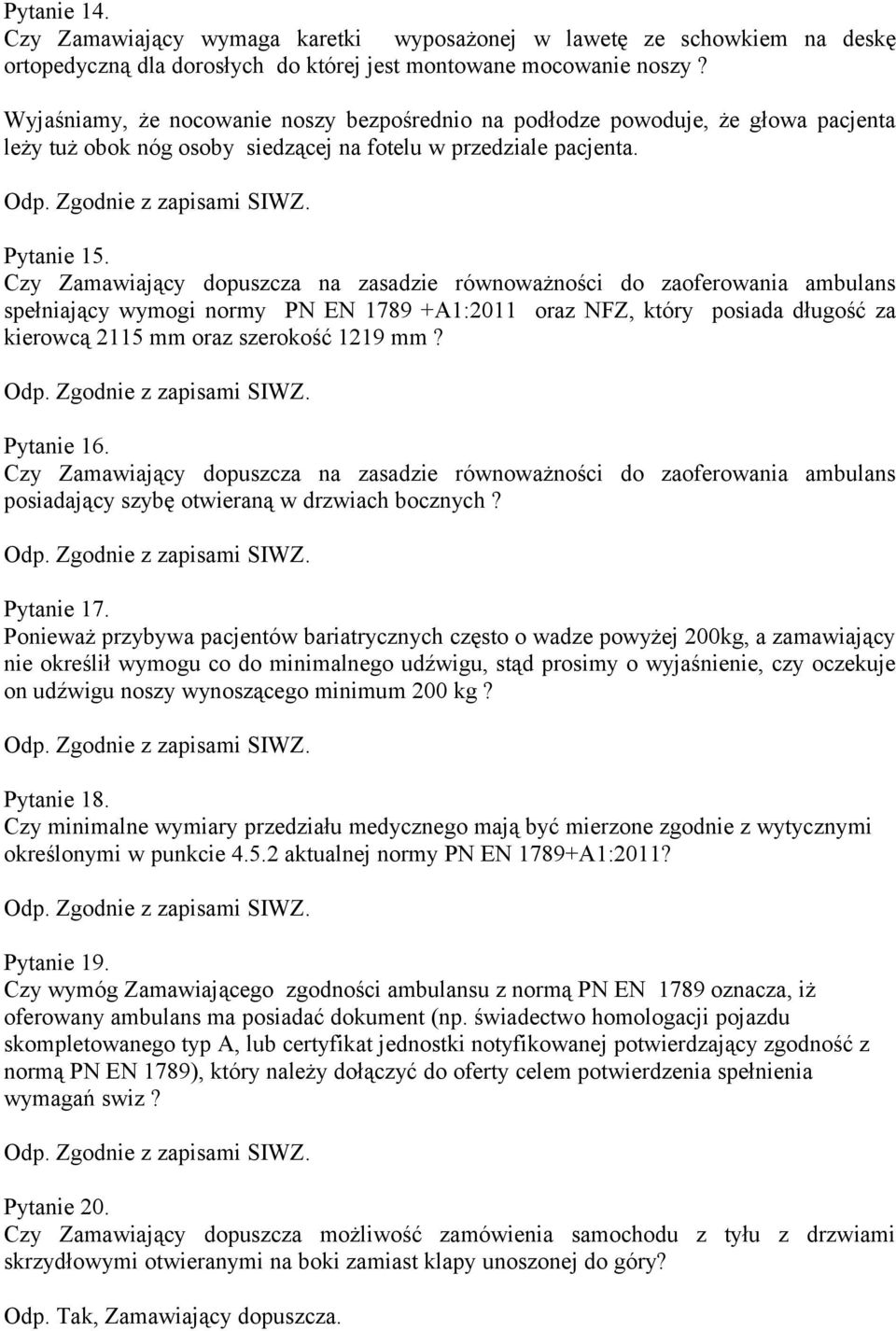 spełniający wymogi normy PN EN 1789 +A1:2011 oraz NFZ, który posiada długość za kierowcą 2115 mm oraz szerokość 1219 mm? Pytanie 16. posiadający szybę otwieraną w drzwiach bocznych? Pytanie 17.