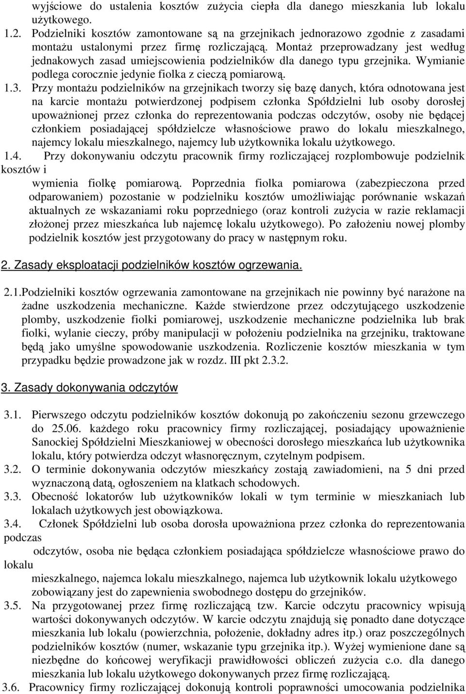 MontaŜ przeprowadzany jest według jednakowych zasad umiejscowienia podzielników dla danego typu grzejnika. Wymianie podlega corocznie jedynie fiolka z cieczą pomiarową. 1.3.