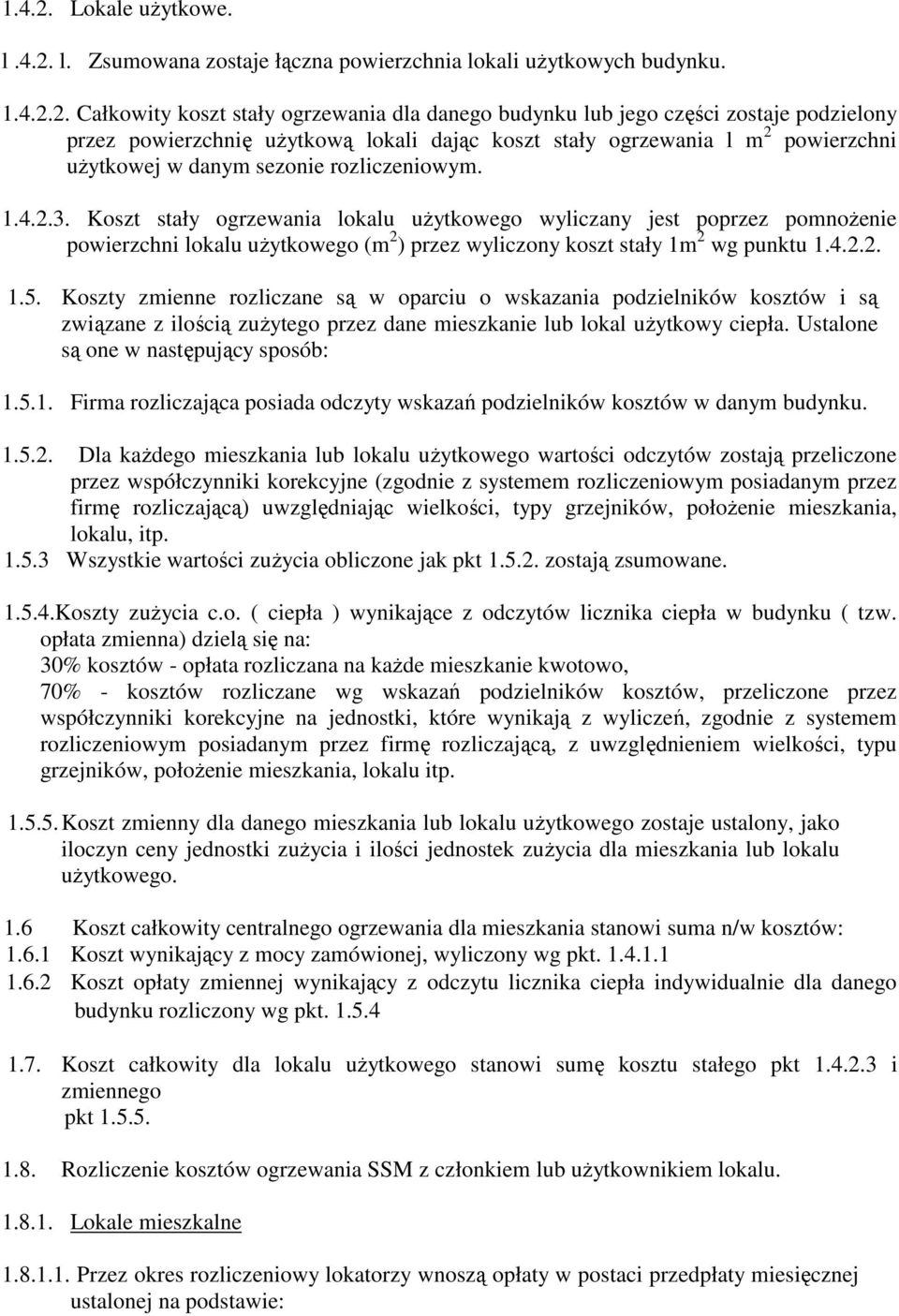 Całkowity koszt stały ogrzewania dla danego budynku lub jego części zostaje podzielony przez powierzchnię uŝytkową lokali dając koszt stały ogrzewania l m 2 powierzchni uŝytkowej w danym sezonie