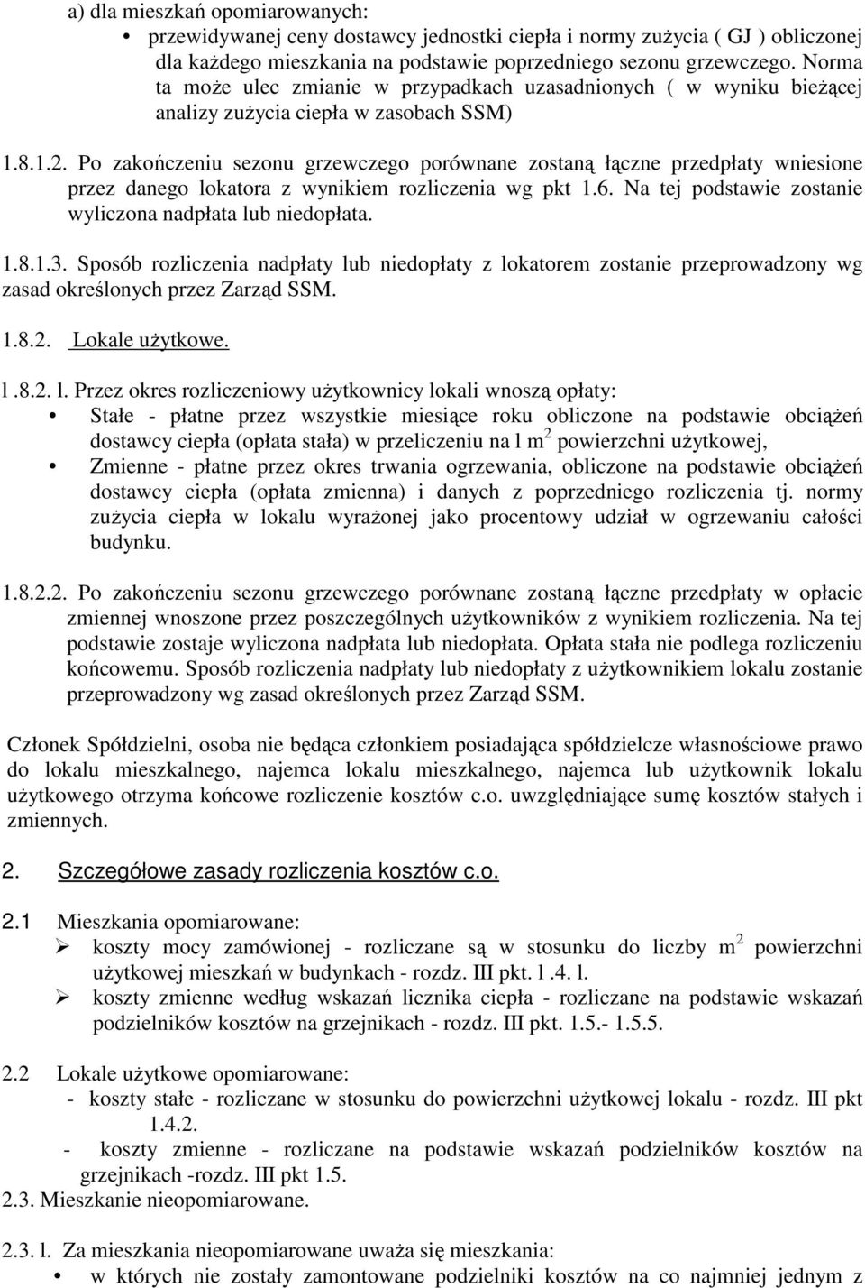 Po zakończeniu sezonu grzewczego porównane zostaną łączne przedpłaty wniesione przez danego lokatora z wynikiem rozliczenia wg pkt 1.6. Na tej podstawie zostanie wyliczona nadpłata lub niedopłata. 1.8.