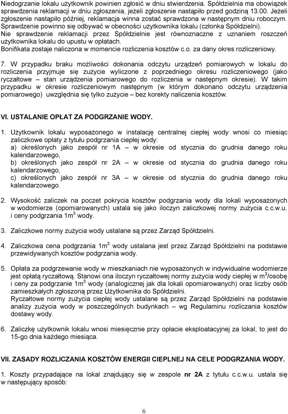 Nie sprawdzenie reklamacji przez Spółdzielnie jest równoznaczne z uznaniem roszczeń użytkownika lokalu do upustu w opłatach. Bonifikata zostaje naliczona w momencie rozliczenia kosztów c.o. za dany okres rozliczeniowy.