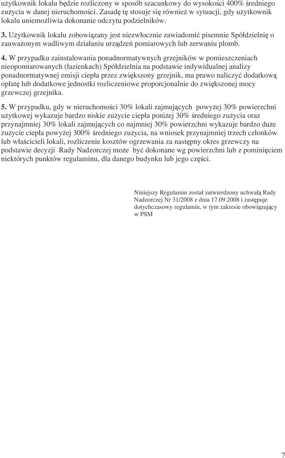 Uytkownik lokalu zobowizany jest niezwłocznie zawiadomi pisemnie Spółdzielni o zauwaonym wadliwym działaniu urzdze pomiarowych lub zerwaniu plomb. 4.