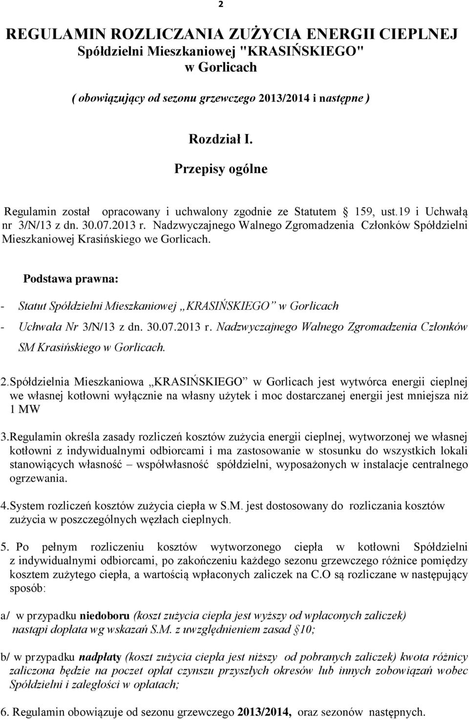 Nadzwyczajnego Walnego Zgromadzenia Członków Spółdzielni Mieszkaniowej Krasińskiego we Gorlicach. Podstawa prawna: - Statut Spółdzielni Mieszkaniowej KRASIŃSKIEGO w Gorlicach - Uchwała Nr 3/N/13 z dn.