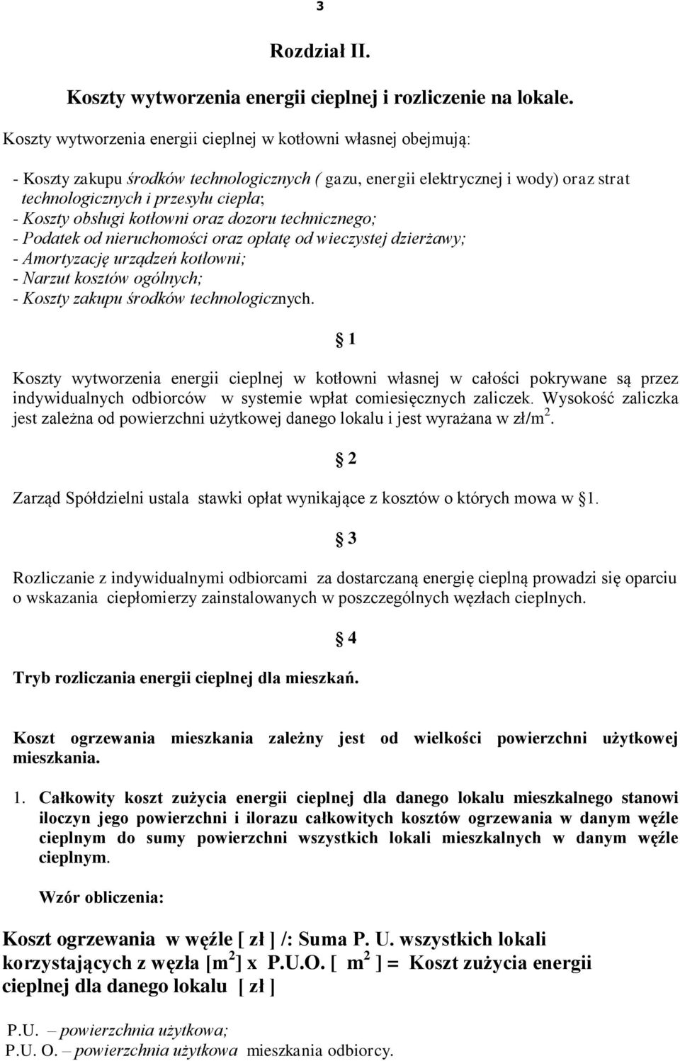 obsługi kotłowni oraz dozoru technicznego; - Podatek od nieruchomości oraz opłatę od wieczystej dzierżawy; - Amortyzację urządzeń kotłowni; - Narzut kosztów ogólnych; - Koszty zakupu środków