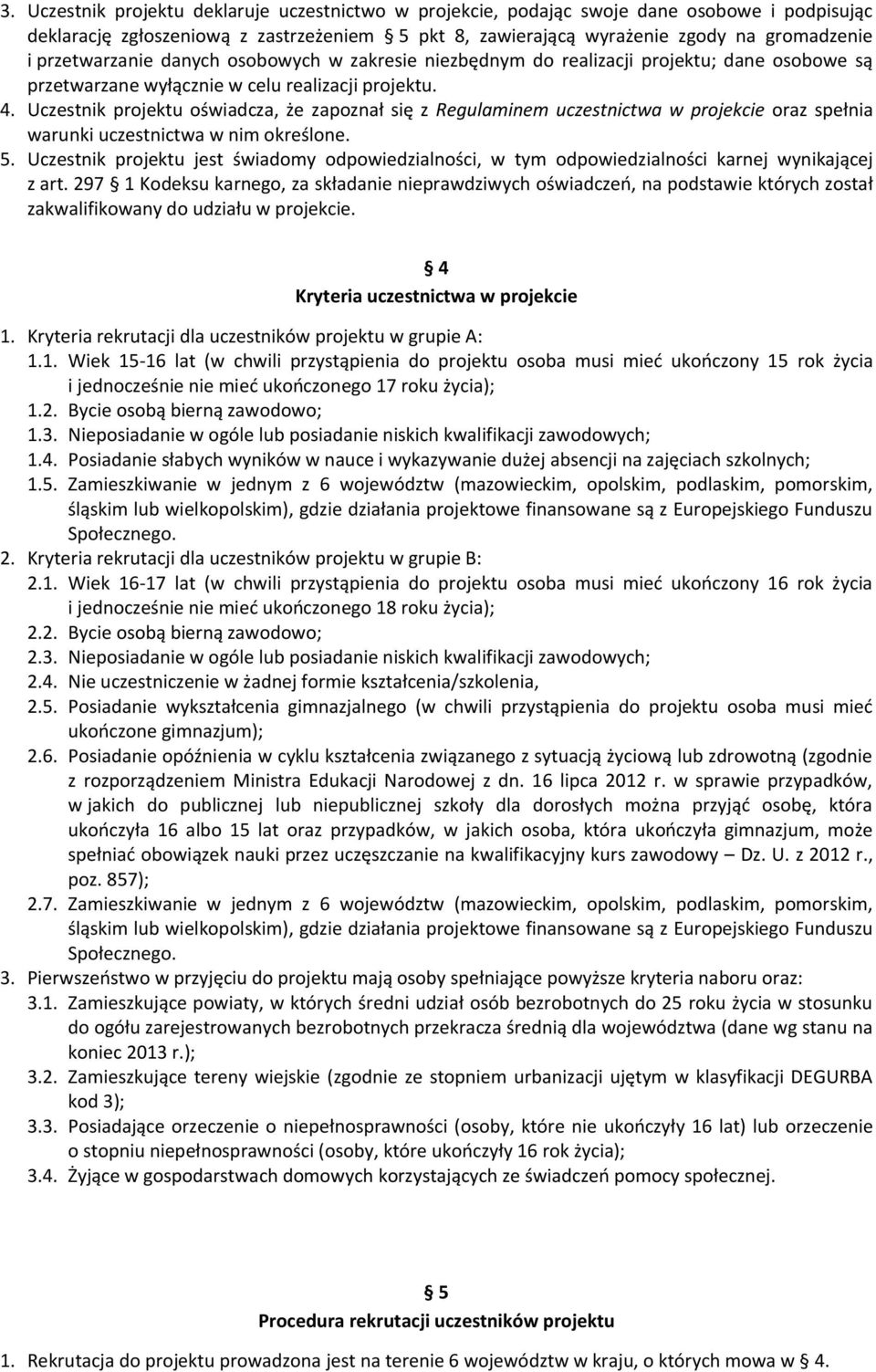 Uczestnik projektu oświadcza, że zapoznał się z Regulaminem uczestnictwa w projekcie oraz spełnia warunki uczestnictwa w nim określone. 5.