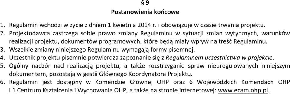 Projektodawca zastrzega sobie prawo zmiany Regulaminu w sytuacji zmian wytycznych, warunków realizacji projektu, dokumentów programowych, które będą miały wpływ na treść Regulaminu. 3.