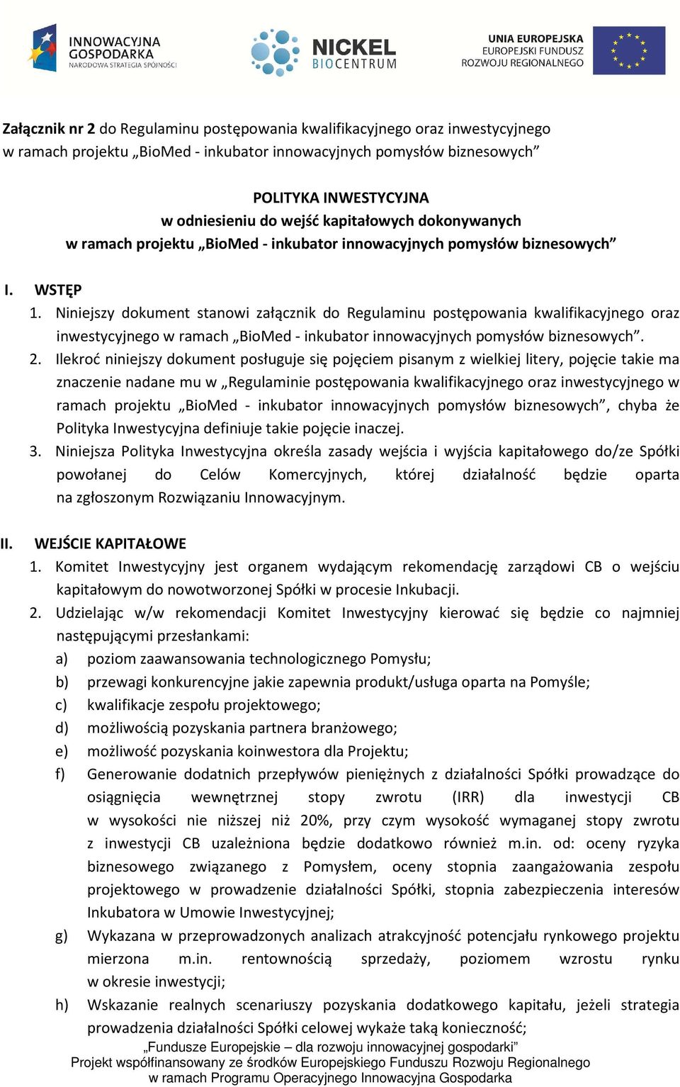 Niniejszy dokument stanowi załącznik do Regulaminu postępowania kwalifikacyjnego oraz inwestycyjnego w ramach BioMed - inkubator innowacyjnych pomysłów biznesowych. 2.