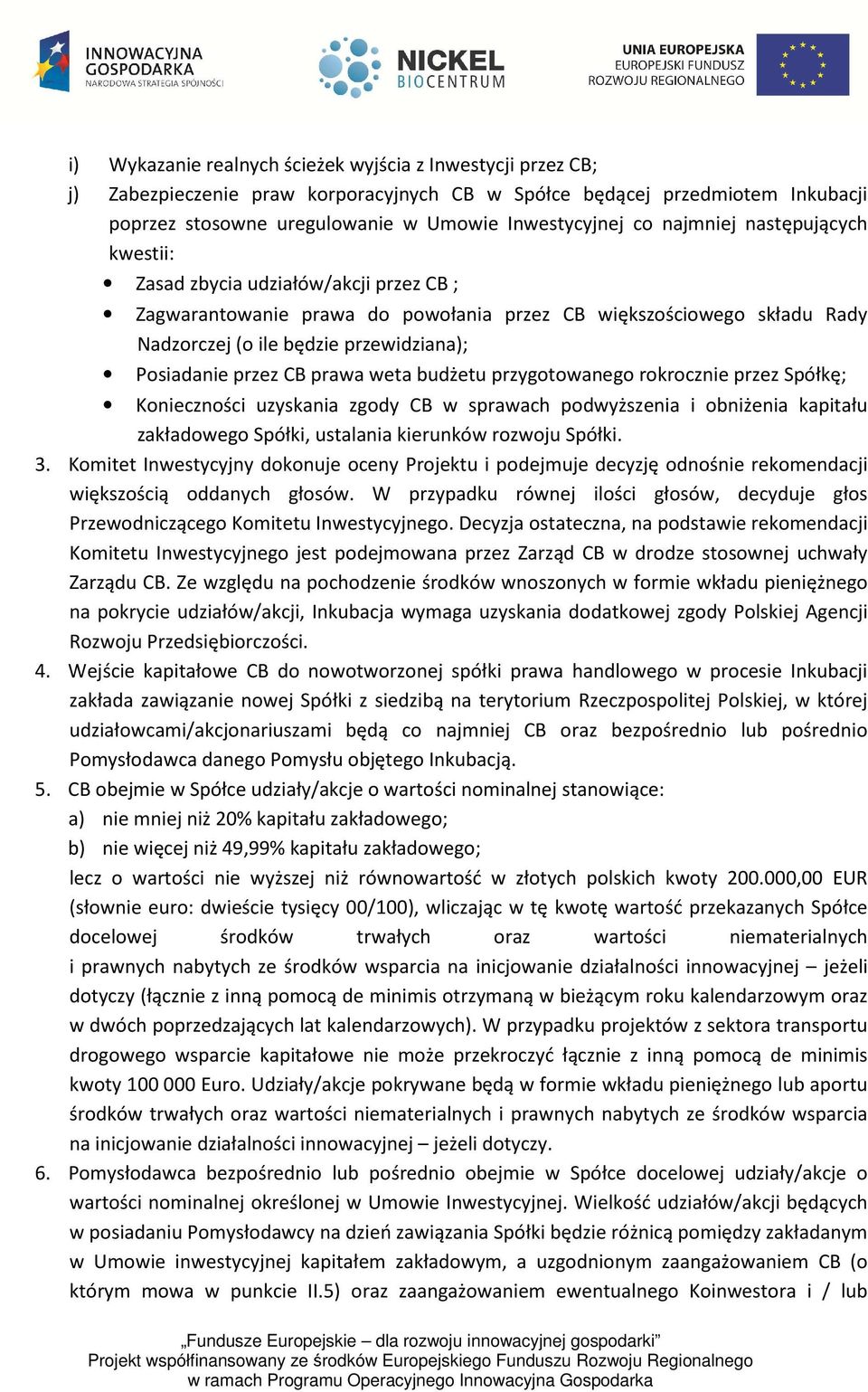 CB prawa weta budżetu przygotowanego rokrocznie przez Spółkę; Konieczności uzyskania zgody CB w sprawach podwyższenia i obniżenia kapitału zakładowego Spółki, ustalania kierunków rozwoju Spółki. 3.