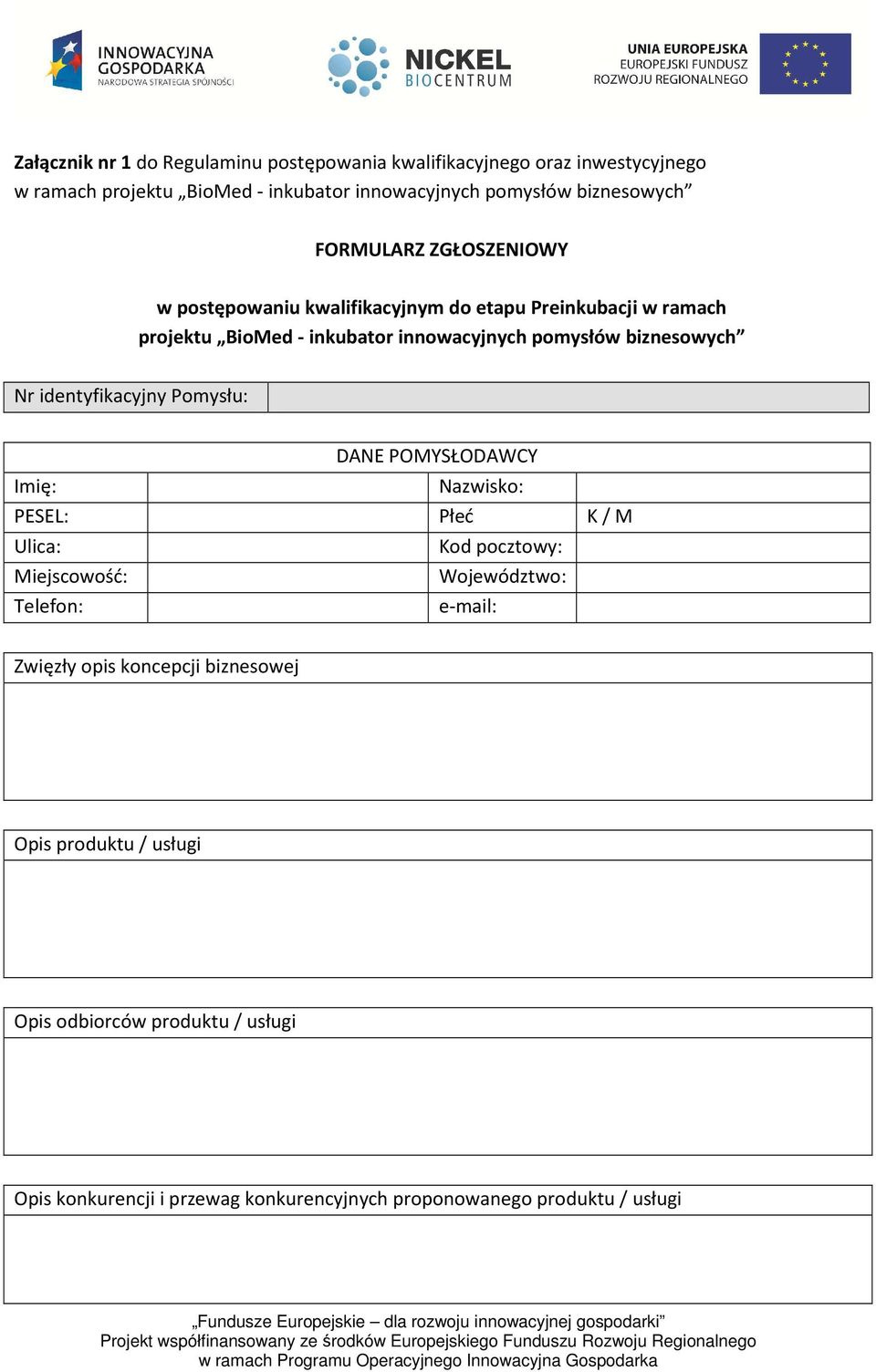 identyfikacyjny Pomysłu: DANE POMYSŁODAWCY Imię: Nazwisko: PESEL: Płeć K / M Ulica: Kod pocztowy: Miejscowość: Województwo: Telefon: e-mail: Zwięzły