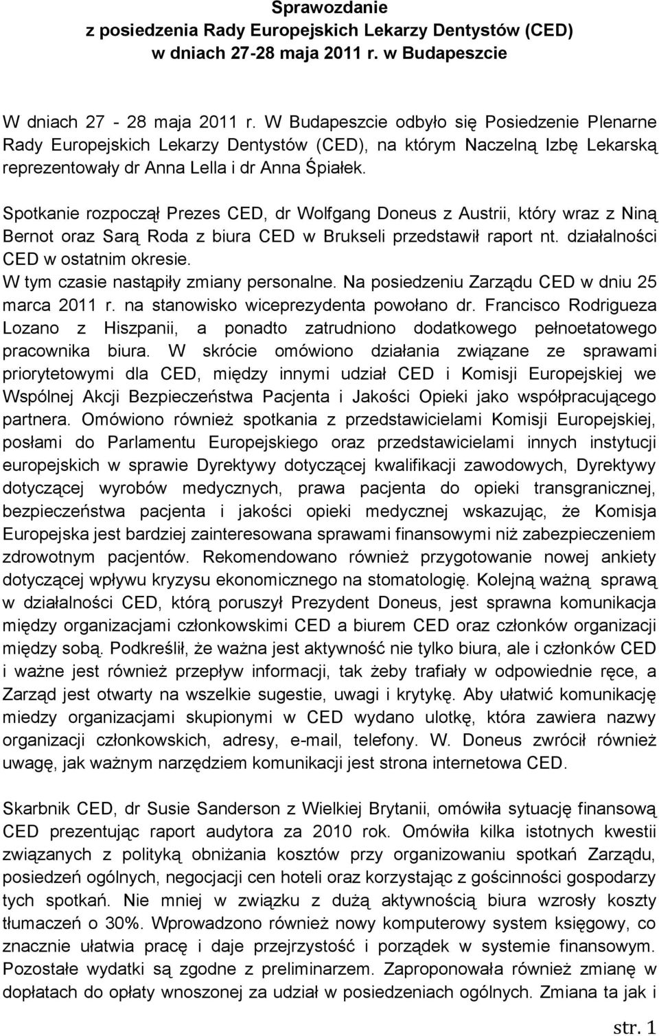 Spotkanie rozpoczął Prezes CED, dr Wolfgang Doneus z Austrii, który wraz z Niną Bernot oraz Sarą Roda z biura CED w Brukseli przedstawił raport nt. działalności CED w ostatnim okresie.