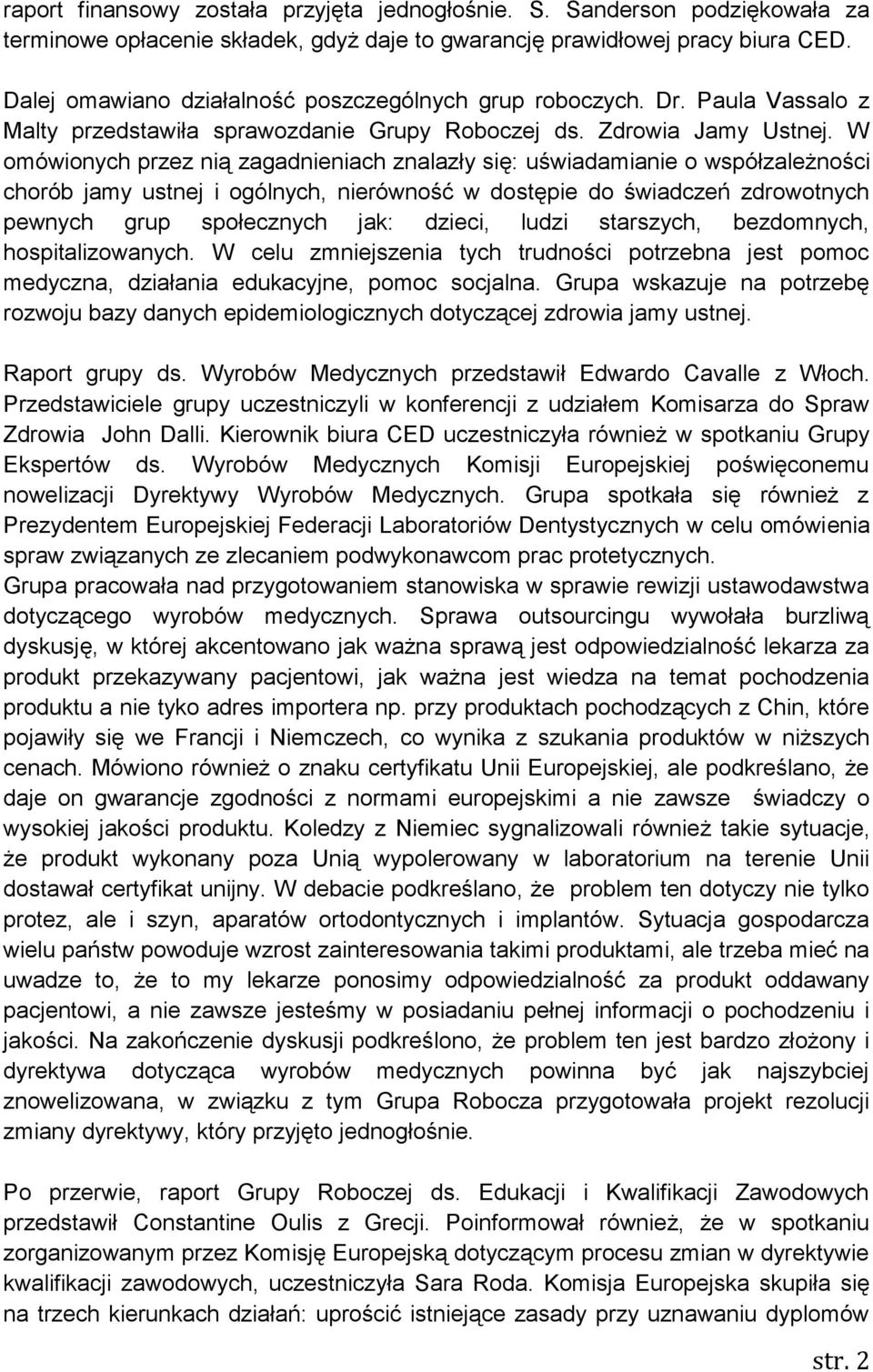 W omówionych przez nią zagadnieniach znalazły się: uświadamianie o współzależności chorób jamy ustnej i ogólnych, nierówność w dostępie do świadczeń zdrowotnych pewnych grup społecznych jak: dzieci,