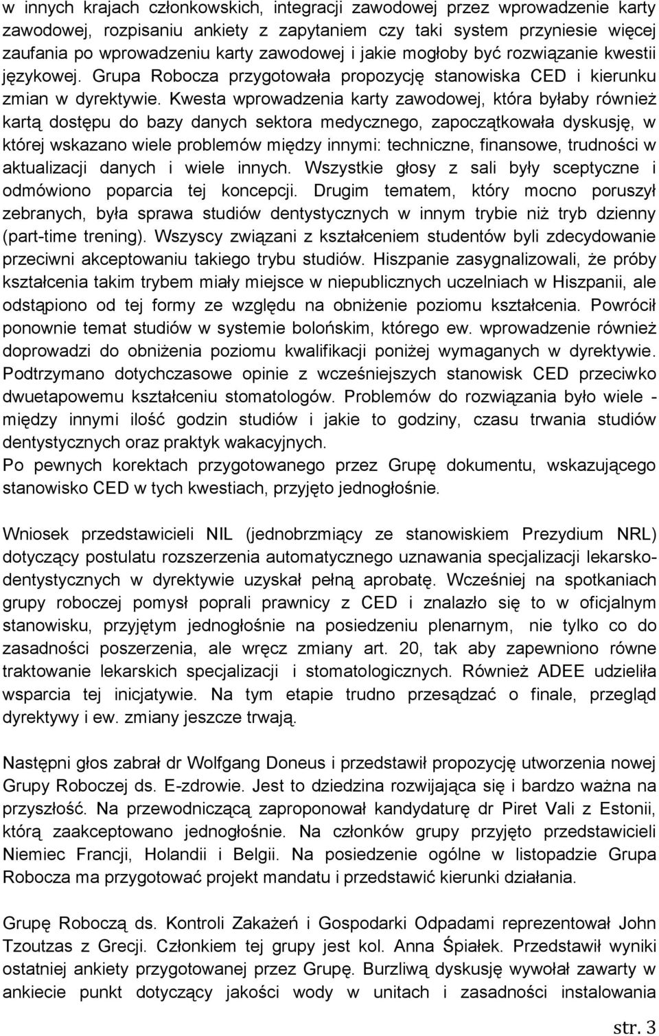 Kwesta wprowadzenia karty zawodowej, która byłaby również kartą dostępu do bazy danych sektora medycznego, zapoczątkowała dyskusję, w której wskazano wiele problemów między innymi: techniczne,