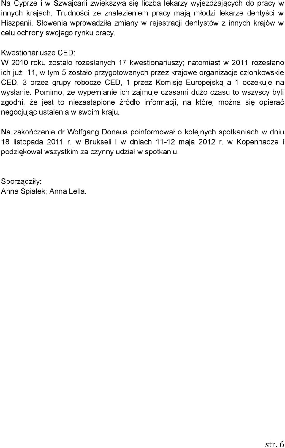 Kwestionariusze CED: W 2010 roku zostało rozesłanych 17 kwestionariuszy; natomiast w 2011 rozesłano ich już 11, w tym 5 zostało przygotowanych przez krajowe organizacje członkowskie CED, 3 przez