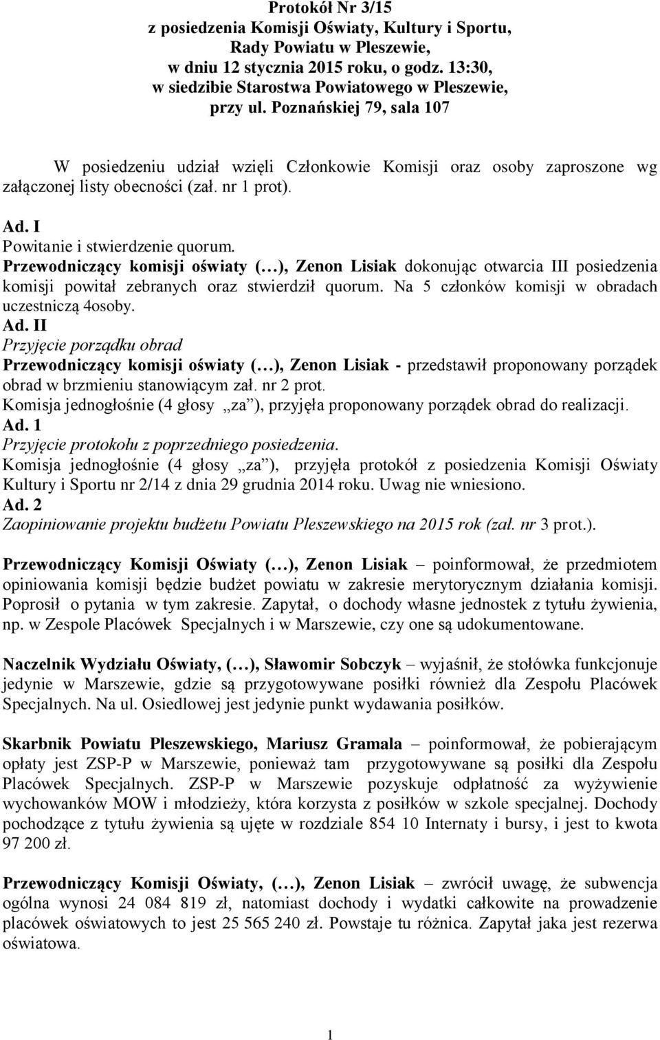 Przewodniczący komisji oświaty ( ), Zenon Lisiak dokonując otwarcia III posiedzenia komisji powitał zebranych oraz stwierdził quorum. Na 5 członków komisji w obradach uczestniczą 4osoby. Ad.