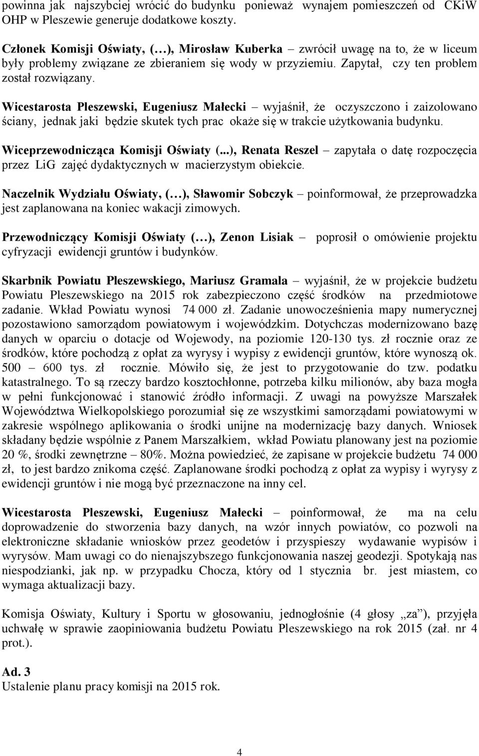 Wicestarosta Pleszewski, Eugeniusz Małecki wyjaśnił, że oczyszczono i zaizolowano ściany, jednak jaki będzie skutek tych prac okaże się w trakcie użytkowania budynku.