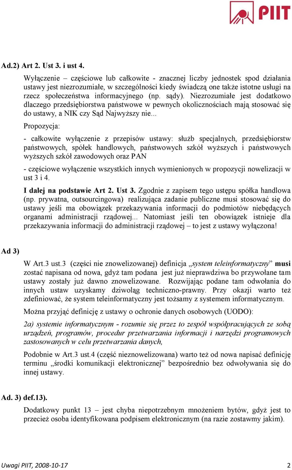 (np. sądy). Niezrozumiałe jest dodatkowo dlaczego przedsiębiorstwa państwowe w pewnych okolicznościach mają stosować się do ustawy, a NIK czy Sąd Najwyższy nie.