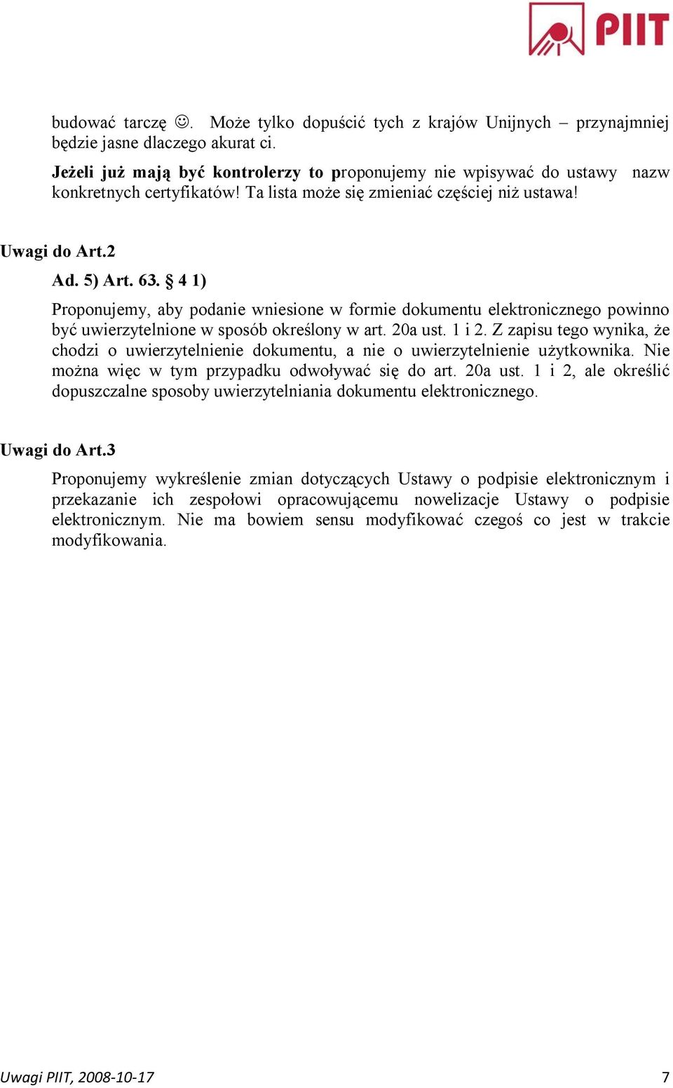 4 1) Proponujemy, aby podanie wniesione w formie dokumentu elektronicznego powinno być uwierzytelnione w sposób określony w art. 20a ust. 1 i 2.