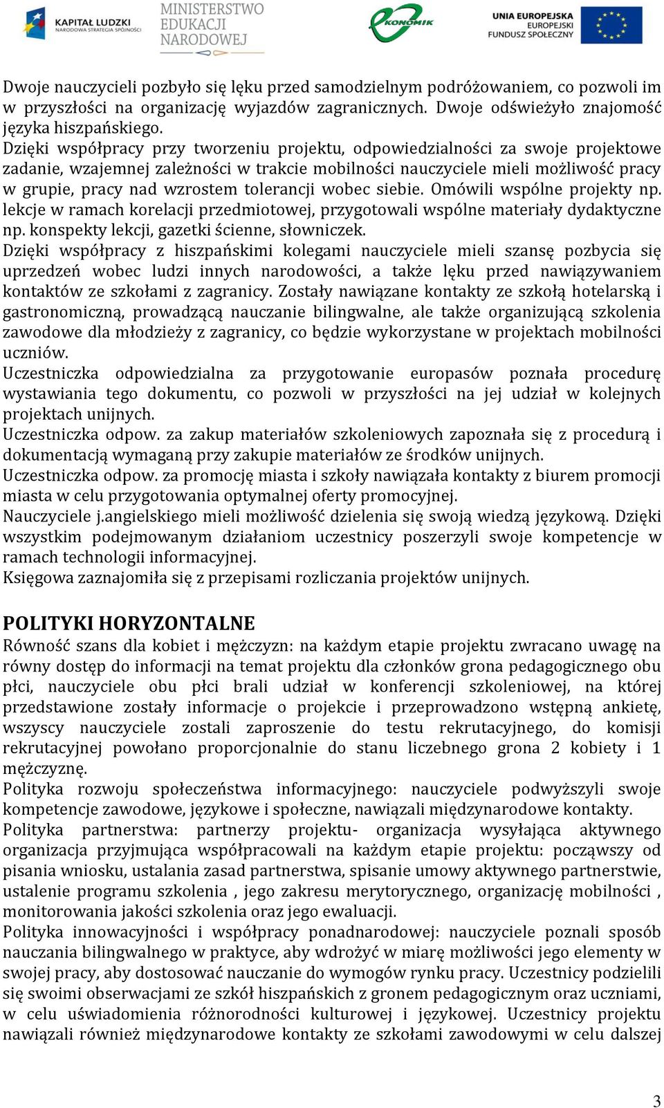 tolerancji wobec siebie. Omówili wspólne projekty np. lekcje w ramach korelacji przedmiotowej, przygotowali wspólne materiały dydaktyczne np. konspekty lekcji, gazetki ścienne, słowniczek.