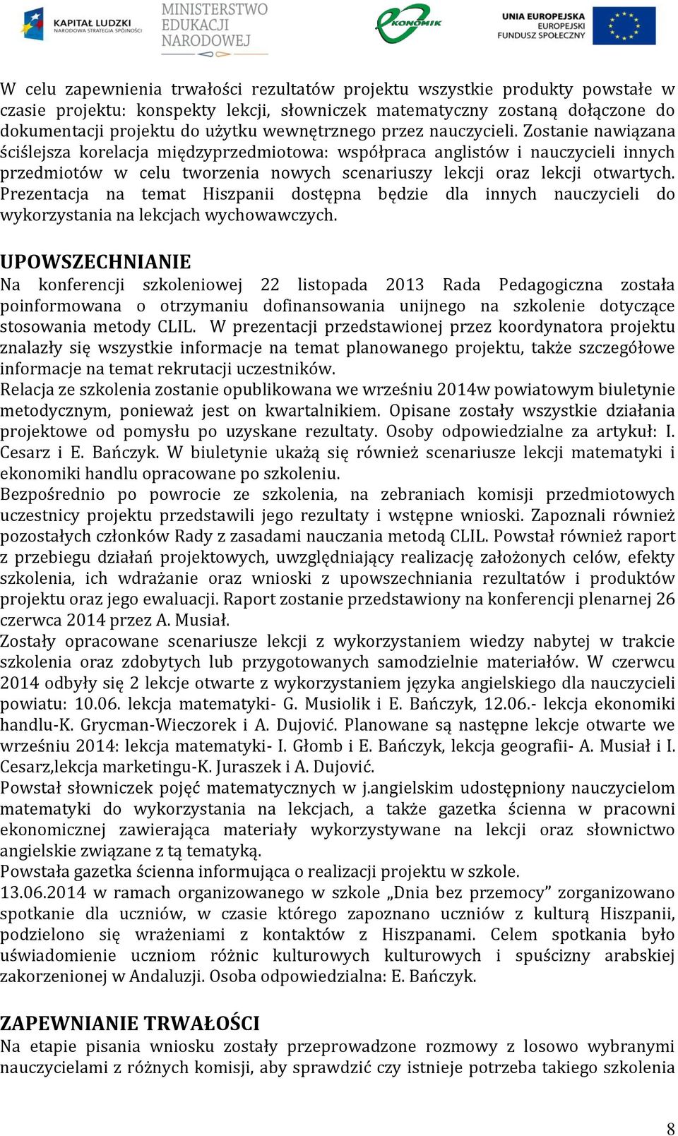 Zostanie nawiązana ściślejsza korelacja międzyprzedmiotowa: współpraca anglistów i nauczycieli innych przedmiotów w celu tworzenia nowych scenariuszy lekcji oraz lekcji otwartych.