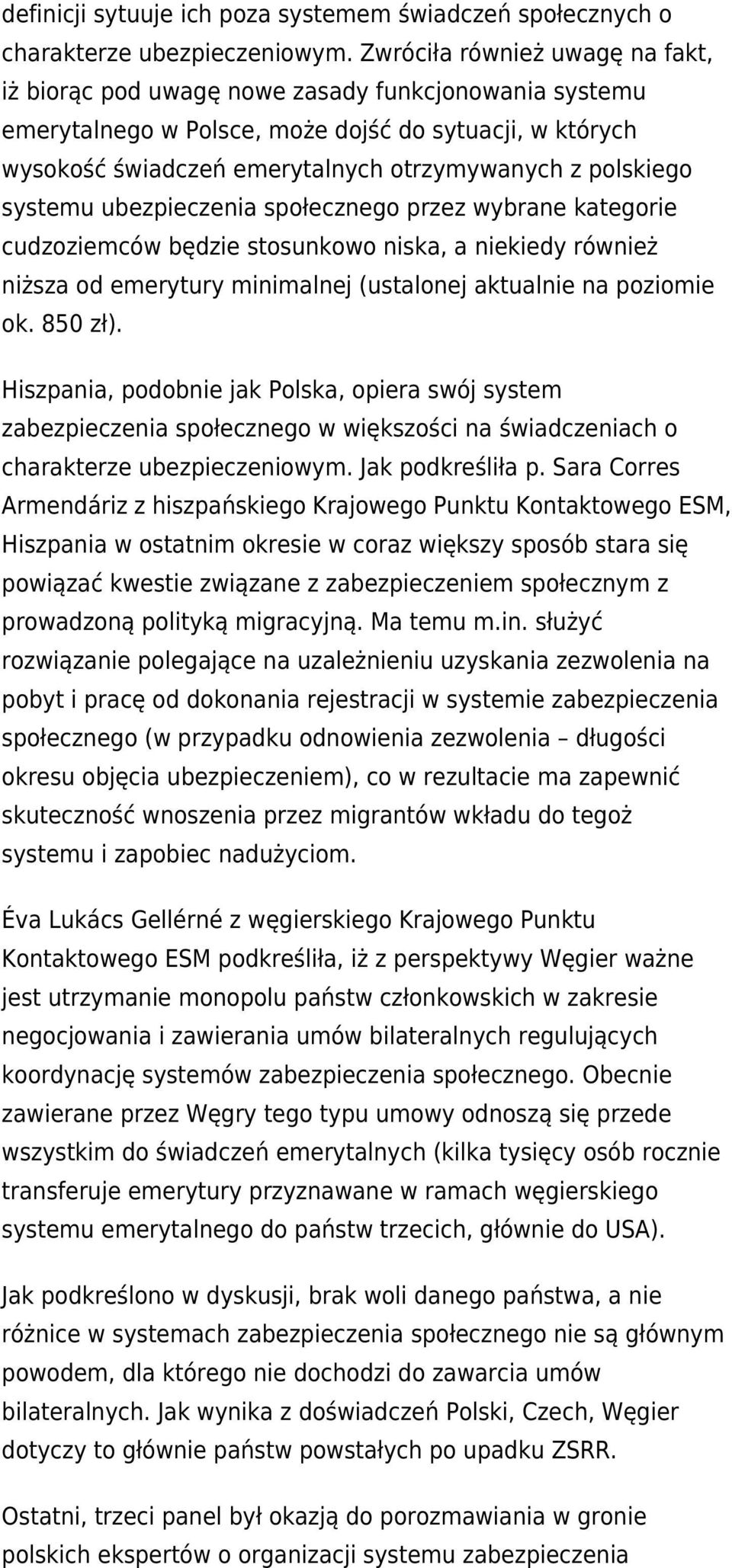 polskiego systemu ubezpieczenia społecznego przez wybrane kategorie cudzoziemców będzie stosunkowo niska, a niekiedy również niższa od emerytury minimalnej (ustalonej aktualnie na poziomie ok.