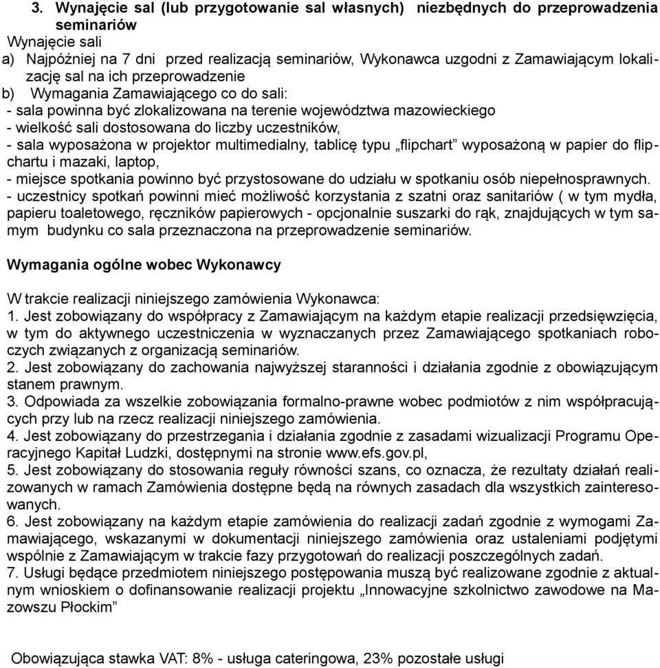 - sala wyposażona w projektor multimedialny, tablicę typu flipchart wyposażoną w papier do flipchartu i mazaki, laptop, - miejsce spotkania powinno być przystosowane do udziału w spotkaniu osób