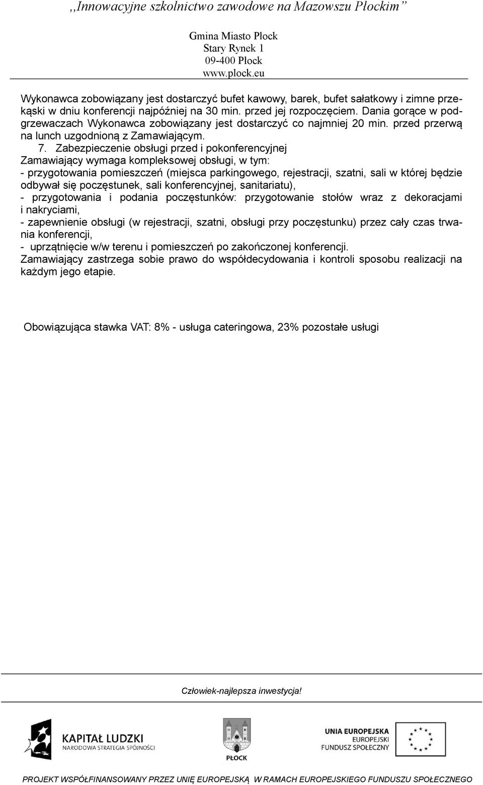 Zabezpieczenie obsługi przed i pokonferencyjnej Zamawiający wymaga kompleksowej obsługi, w tym: - przygotowania pomieszczeń (miejsca parkingowego, rejestracji, szatni, sali w której będzie odbywał