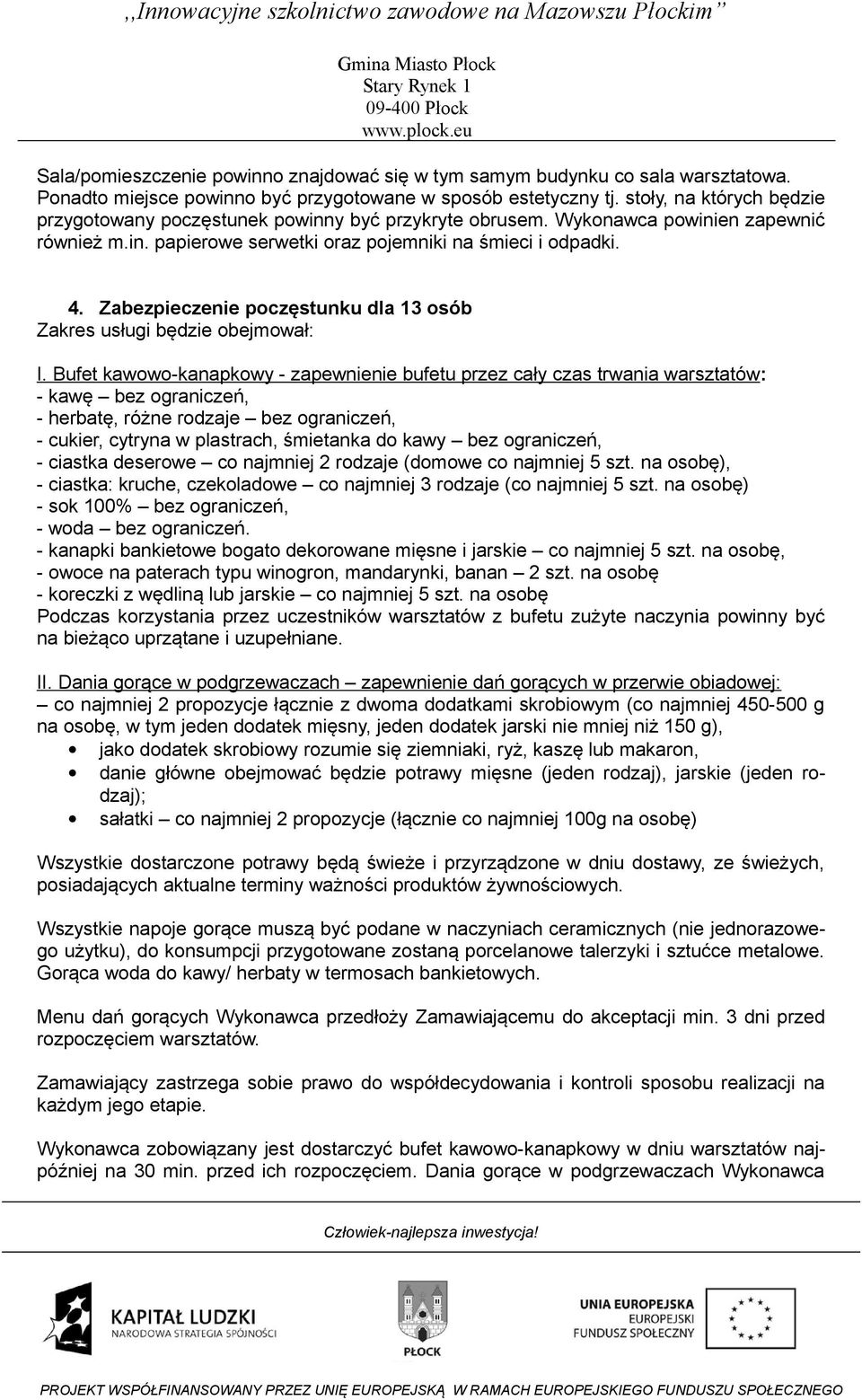 Zabezpieczenie poczęstunku dla 13 osób Zakres usługi będzie obejmował: I.