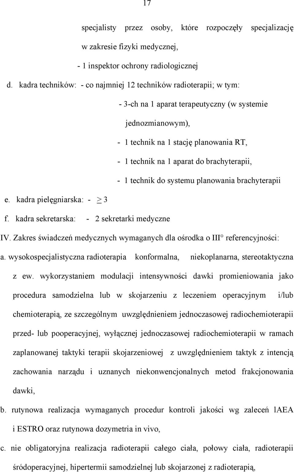 brachyterapii, - 1 technik do systemu planowania brachyterapii e. kadra pielęgniarska: - > 3 f. kadra sekretarska: - 2 sekretarki medyczne IV.