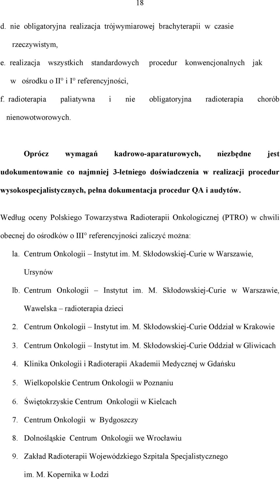 Oprócz wymagań kadrowo-aparaturowych, niezbędne jest udokumentowanie co najmniej 3-letniego doświadczenia w realizacji procedur wysokospecjalistycznych, pełna dokumentacja procedur QA i audytów.