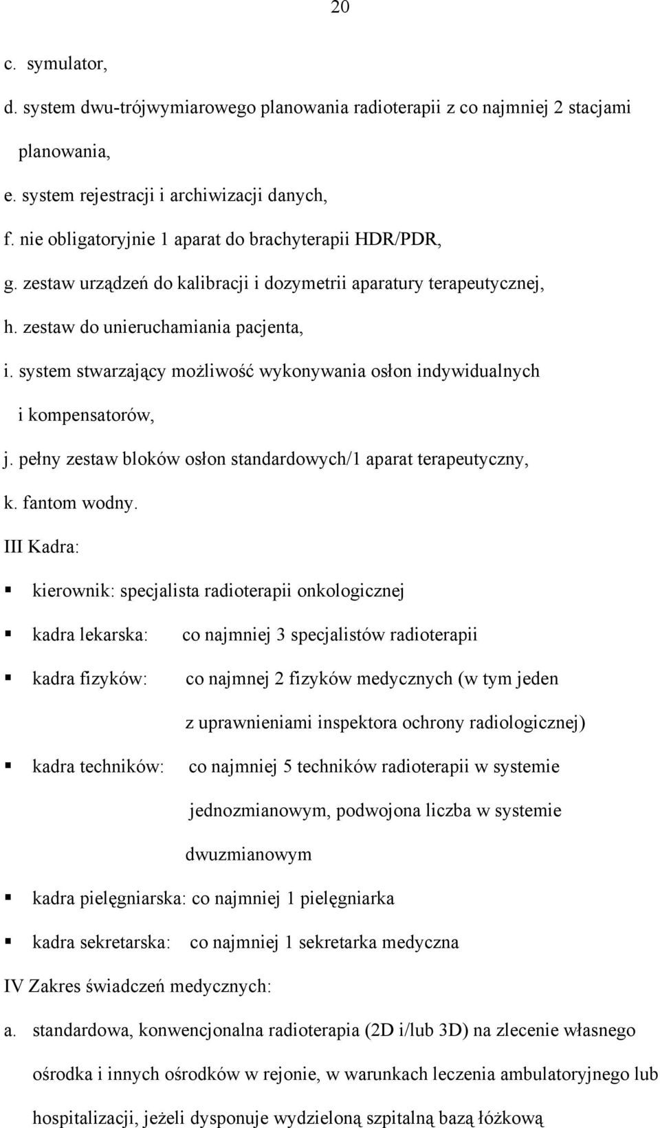 system stwarzający możliwość wykonywania osłon indywidualnych i kompensatorów, j. pełny zestaw bloków osłon standardowych/1 aparat terapeutyczny, k. fantom wodny.